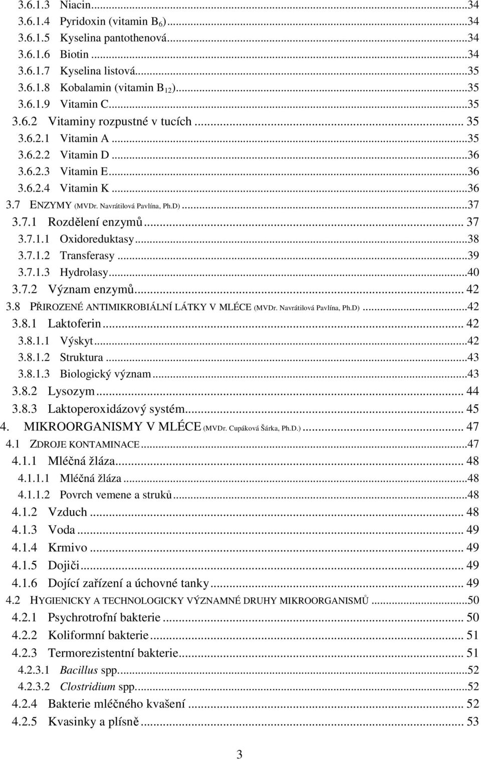 .. 37 3.7.1.1 Oxidoreduktasy... 38 3.7.1.2 Transferasy... 39 3.7.1.3 Hydrolasy... 40 3.7.2 Význam enzymů... 42 3.8 PŘIROZENÉ ANTIMIKROBIÁLNÍ LÁTKY V MLÉCE (MVDr. Navrátilová Pavlína, Ph.D)... 42 3.8.1 Laktoferin.