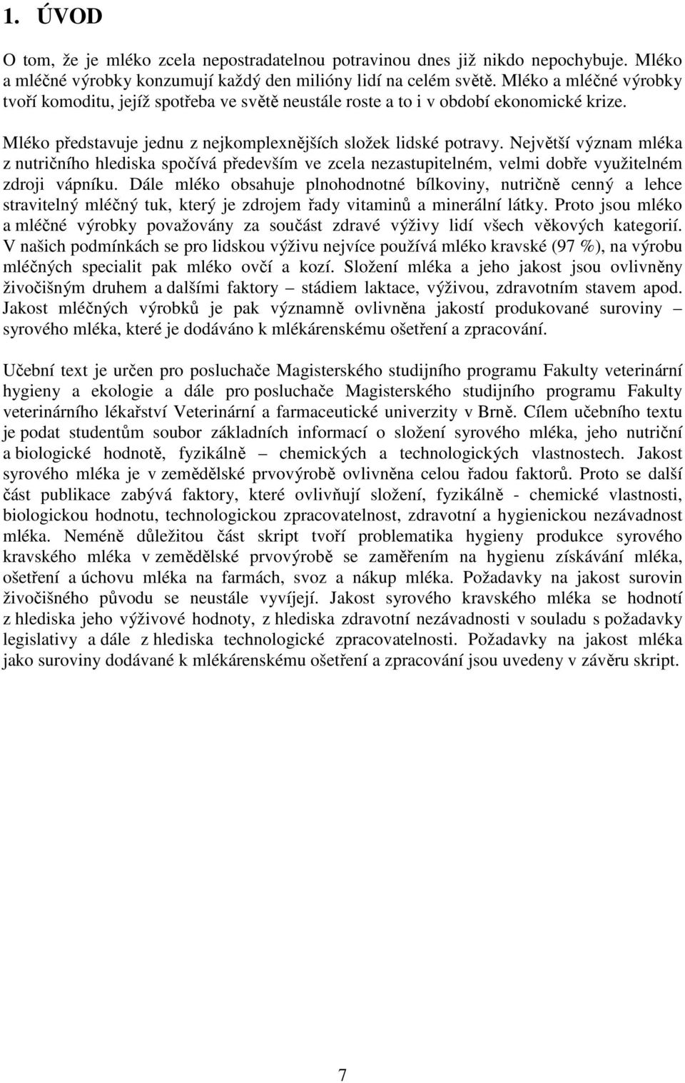 Největší význam mléka z nutričního hlediska spočívá především ve zcela nezastupitelném, velmi dobře využitelném zdroji vápníku.