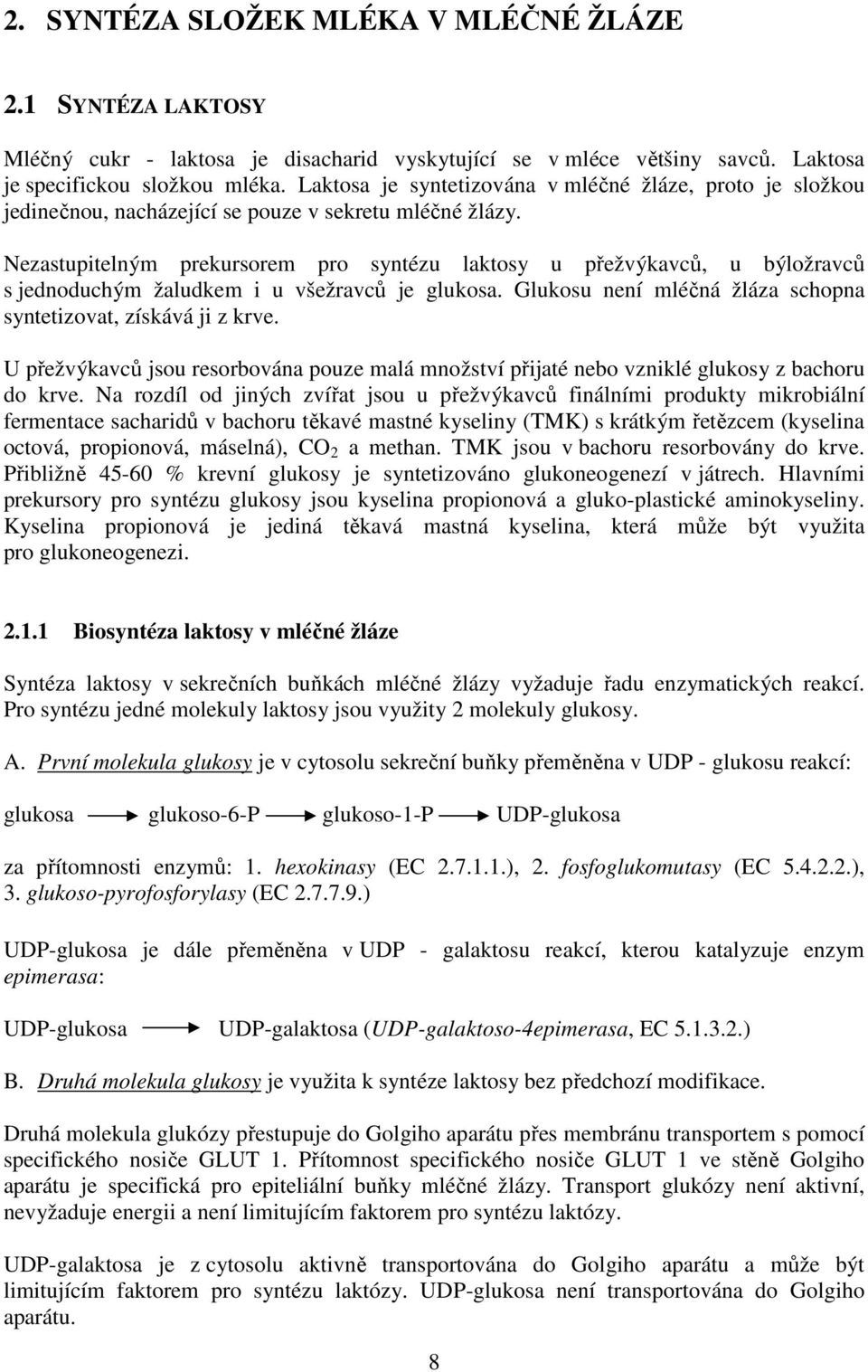 Nezastupitelným prekursorem pro syntézu laktosy u přežvýkavců, u býložravců s jednoduchým žaludkem i u všežravců je glukosa. Glukosu není mléčná žláza schopna syntetizovat, získává ji z krve.