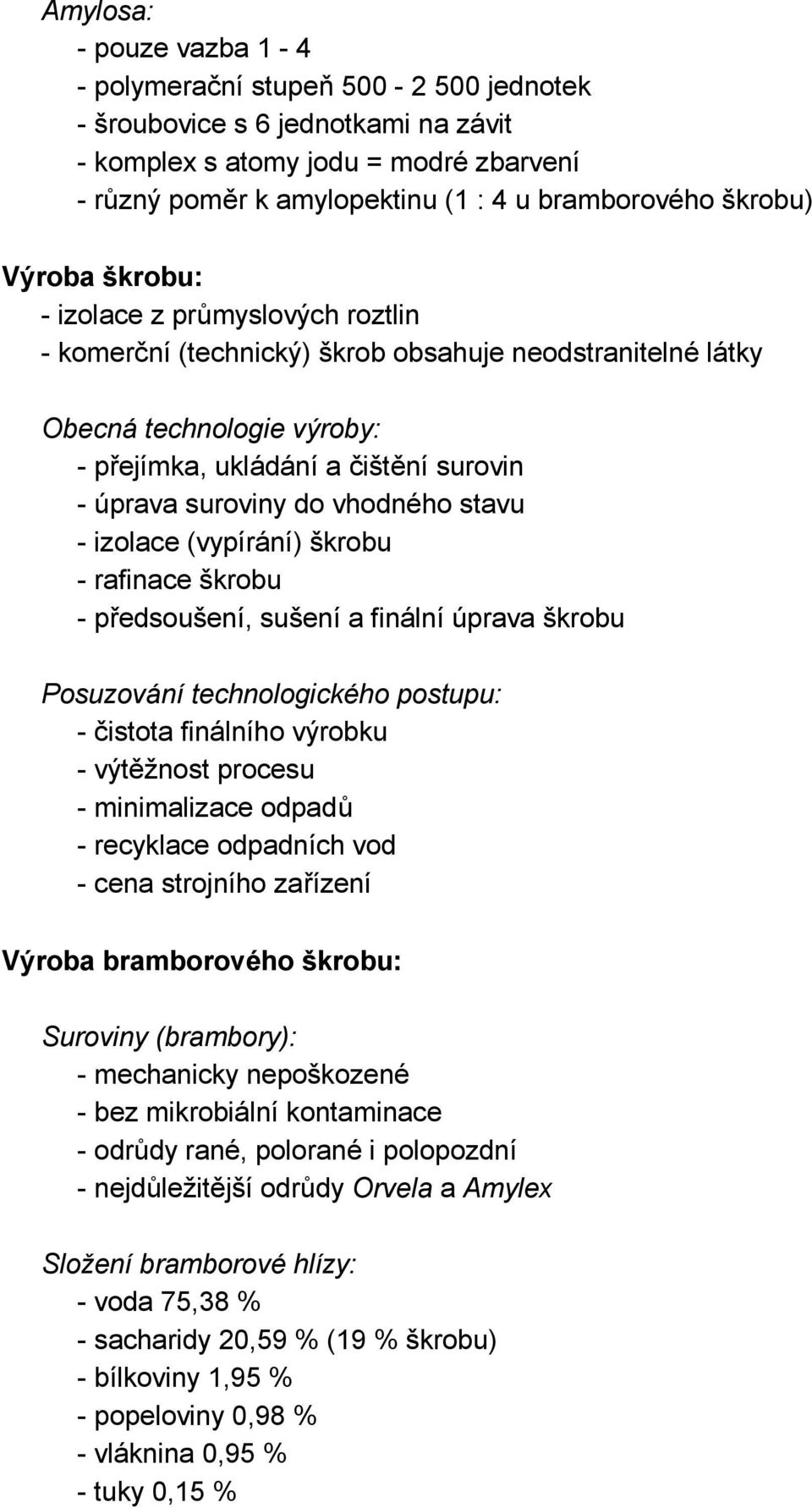 do vhodného stavu - izolace (vypírání) škrobu - rafinace škrobu - předsoušení, sušení a finální úprava škrobu Posuzování technologického postupu: - čistota finálního výrobku - výtěžnost procesu -