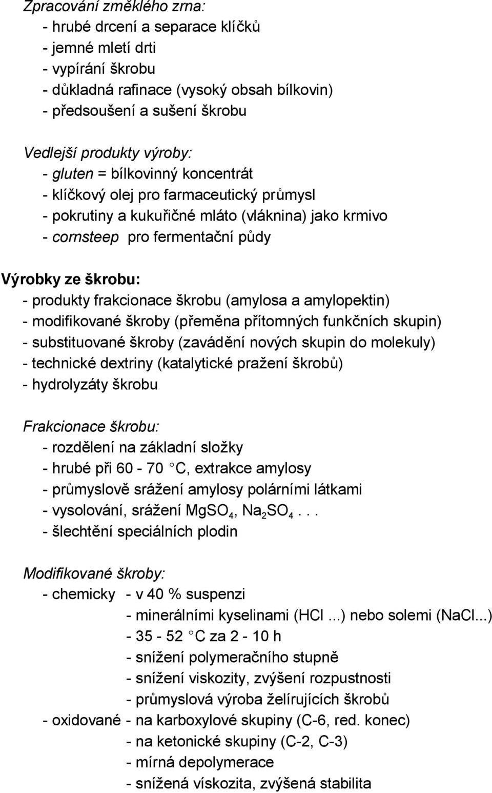 frakcionace škrobu (amylosa a amylopektin) - modifikované škroby (přeměna přítomných funkčních skupin) - substituované škroby (zavádění nových skupin do molekuly) - technické dextriny (katalytické