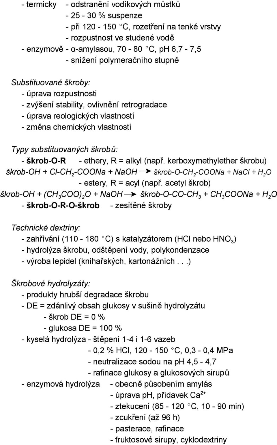 škrobů: - škrob-o-r - ethery, R = alkyl (např. kerboxymethylether škrobu) škrob-oh + Cl-CH 2 -COONa + NaOH škrob-o-ch 2 -COONa + NaCl + H 2 O - estery, R = acyl (např.