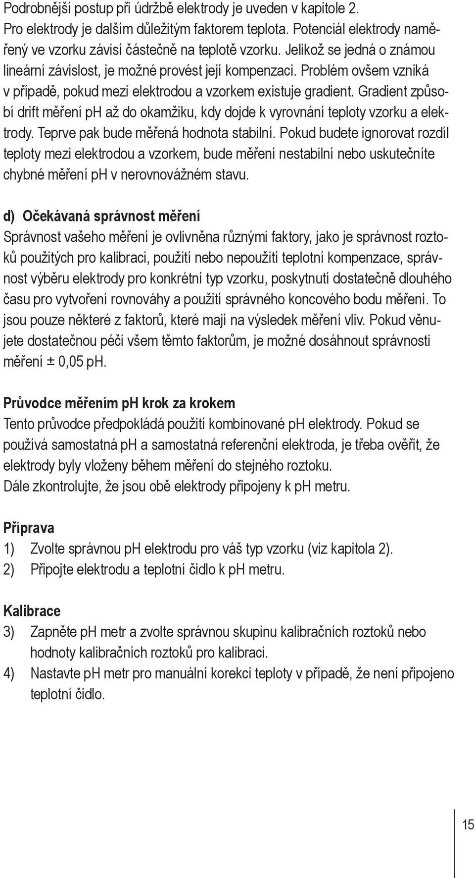 Gradient způsobí drift měření ph až do okamžiku, kdy dojde k vyrovnání teploty vzorku a elektrody. Teprve pak bude měřená hodnota stabilní.