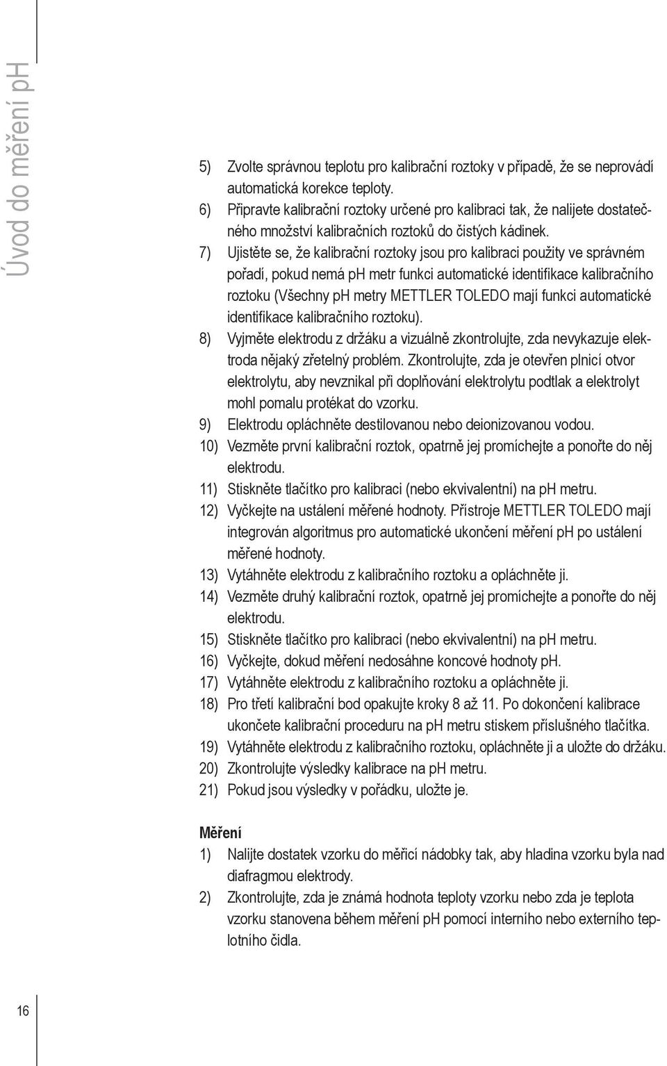 7) Ujistěte se, že kalibrační roztoky jsou pro kalibraci použity ve správném pořadí, pokud nemá ph metr funkci automatické identifikace kalibračního roztoku (Všechny ph metry METTLER TOLEDO mají