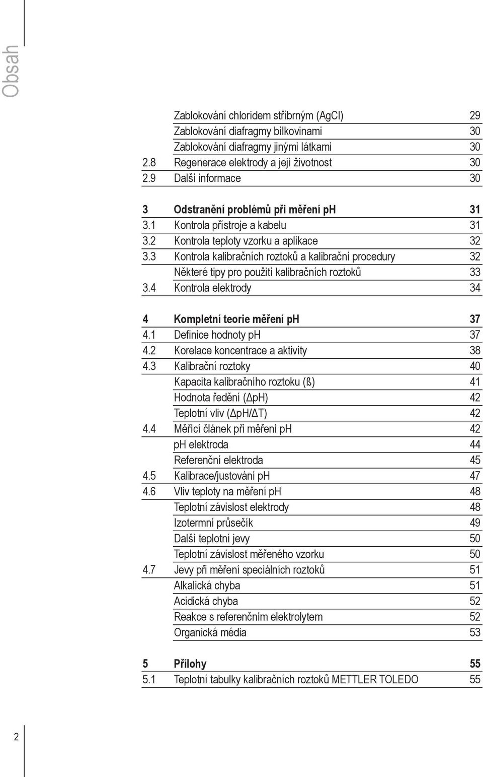 3 Kontrola kalibračních roztoků a kalibrační procedury 32 Některé tipy pro použití kalibračních roztoků 33 3.4 Kontrola elektrody 34 4 Kompletní teorie měření ph 37 4.1 Definice hodnoty ph 37 4.