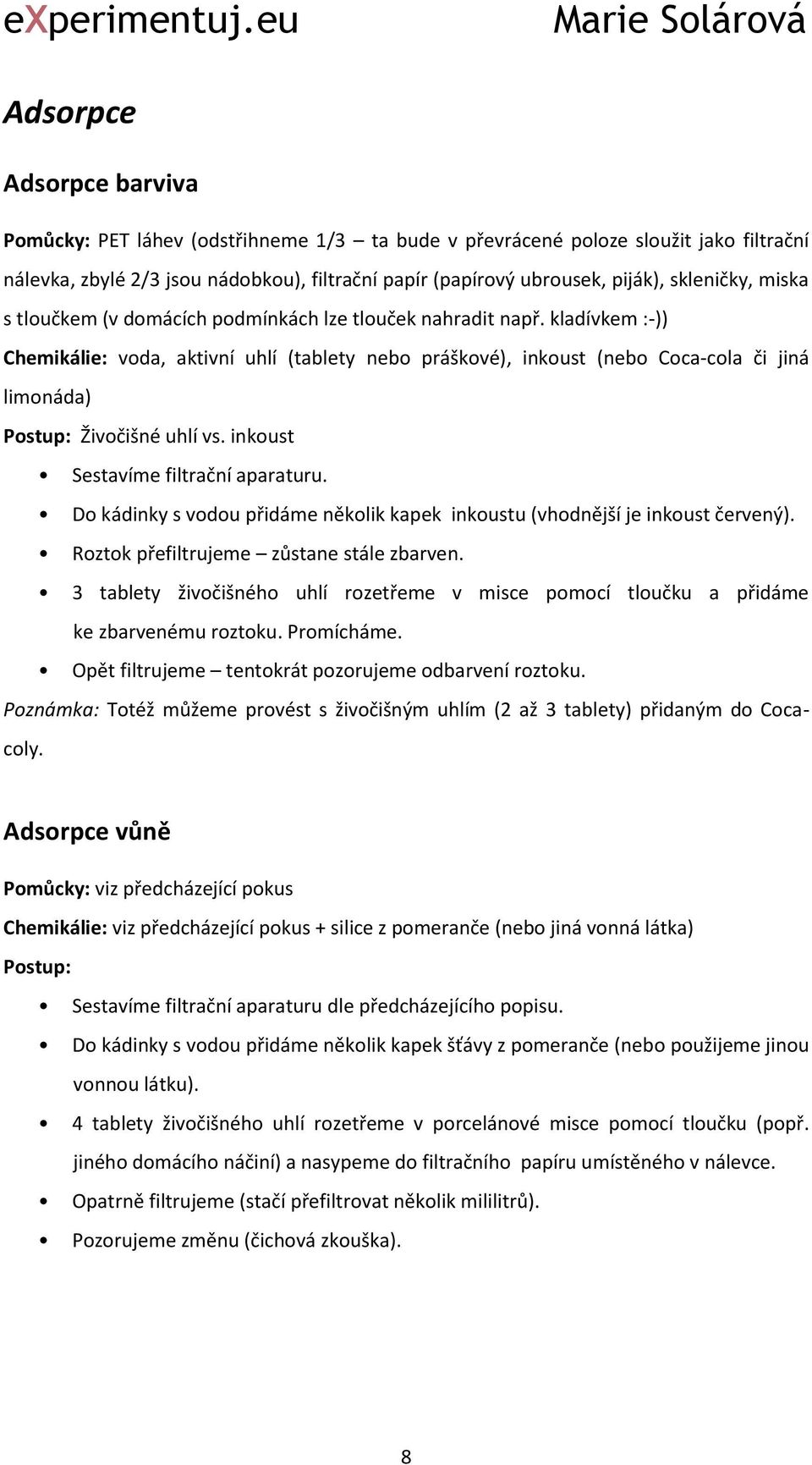 kladívkem :-)) Chemikálie: voda, aktivní uhlí (tablety nebo práškové), inkoust (nebo Coca-cola či jiná limonáda) Živočišné uhlí vs. inkoust Sestavíme filtrační aparaturu.