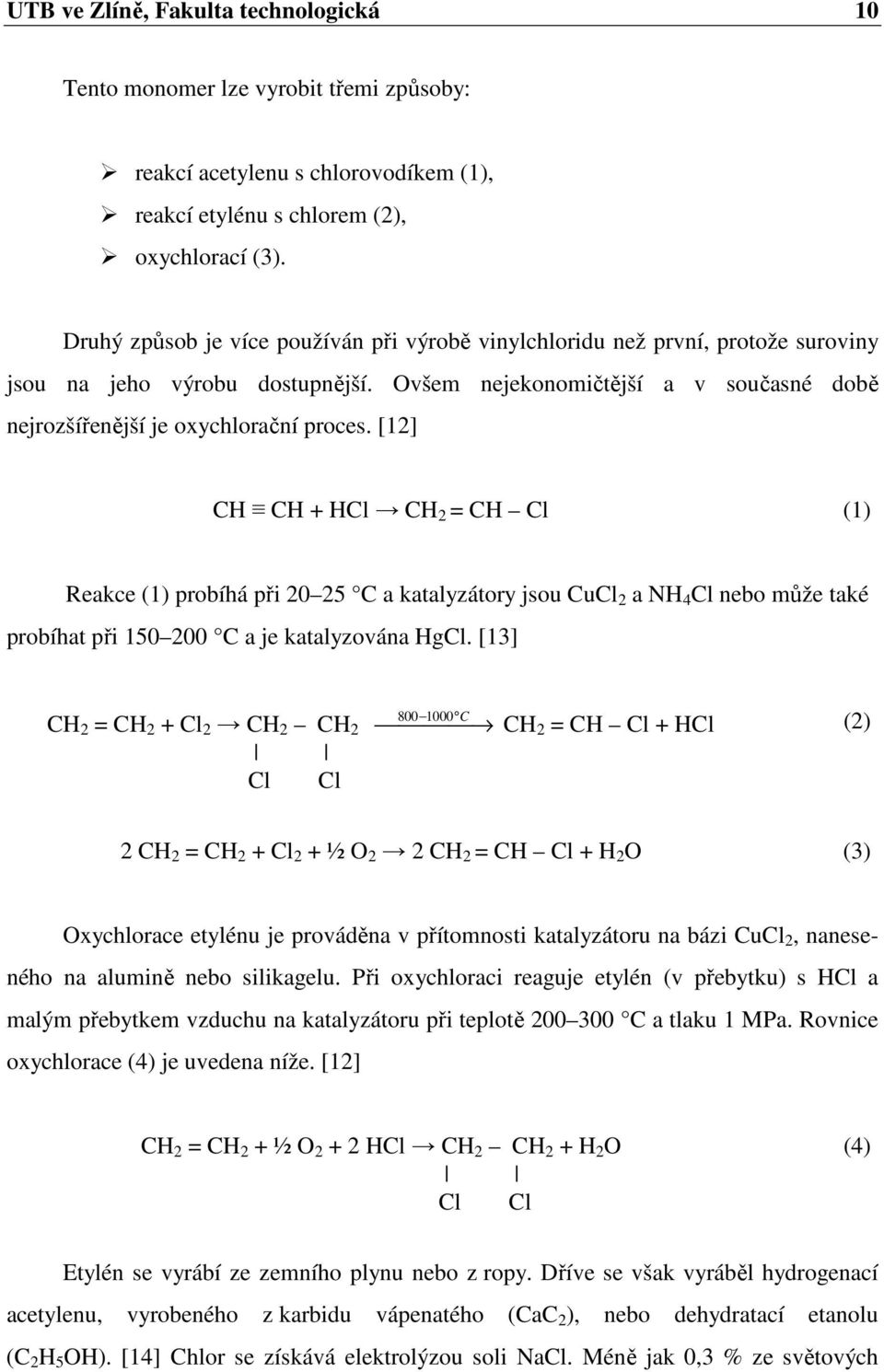 [12] CH CH + HCl CH 2 = CH Cl (1) Reakce (1) probíhá při 20 25 C a katalyzátory jsou CuCl 2 a NH 4 Cl nebo může také probíhat při 150 200 C a je katalyzována HgCl.