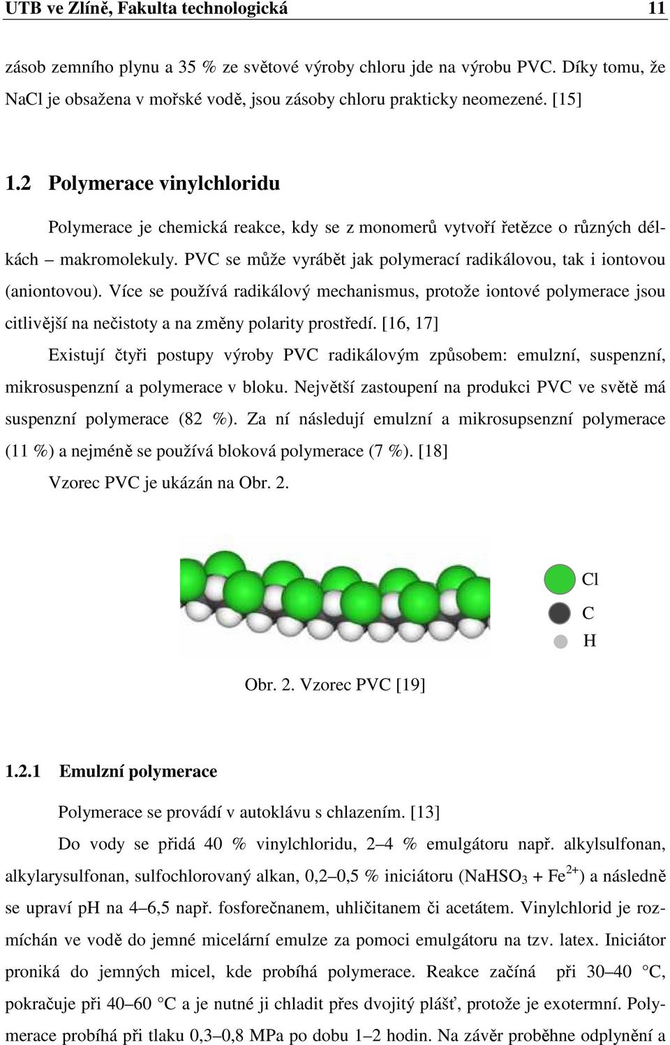 PVC se může vyrábět jak polymerací radikálovou, tak i iontovou (aniontovou).