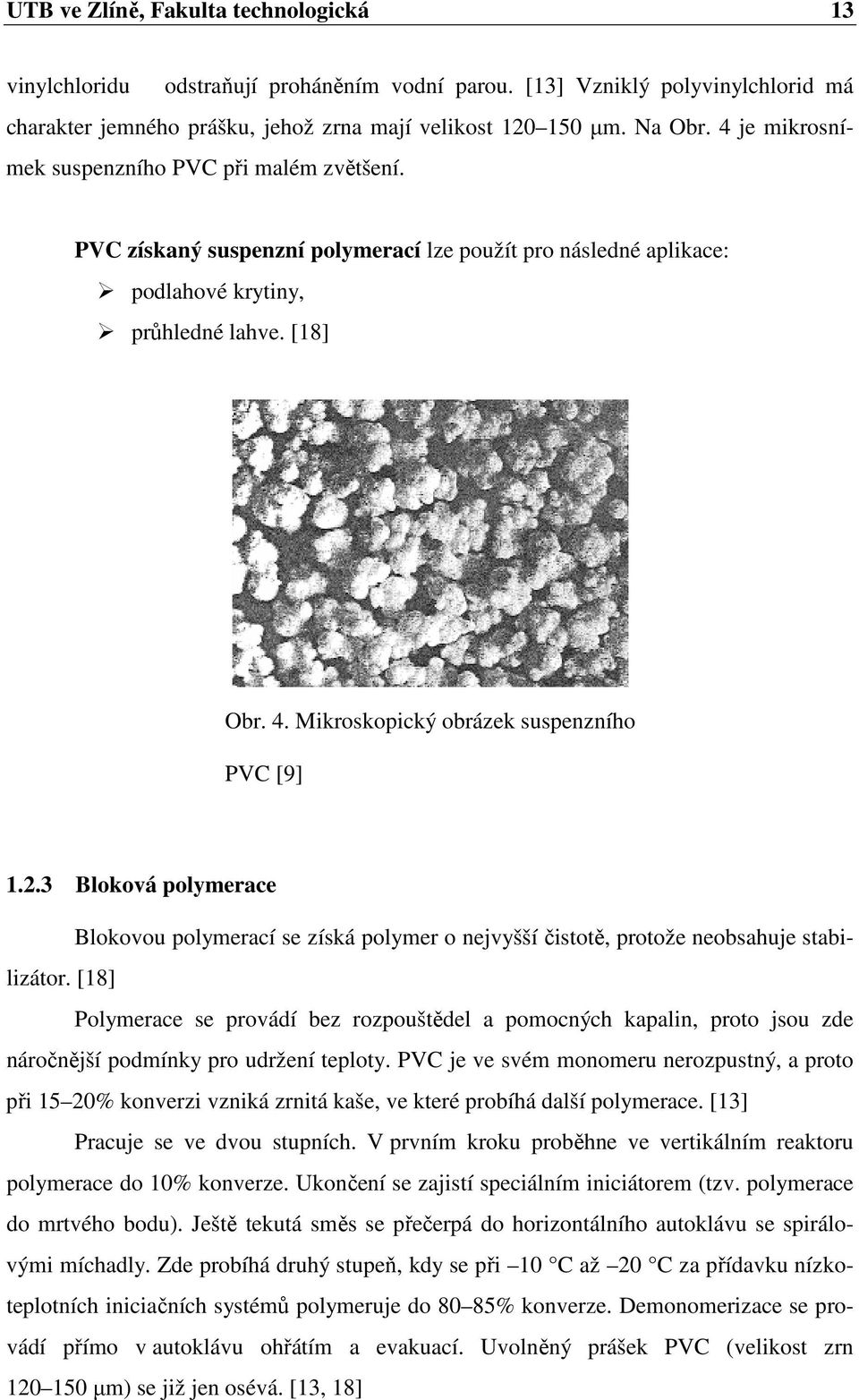 Mikroskopický obrázek suspenzního PVC [9] 1.2.3 Bloková polymerace Blokovou polymerací se získá polymer o nejvyšší čistotě, protože neobsahuje stabilizátor.