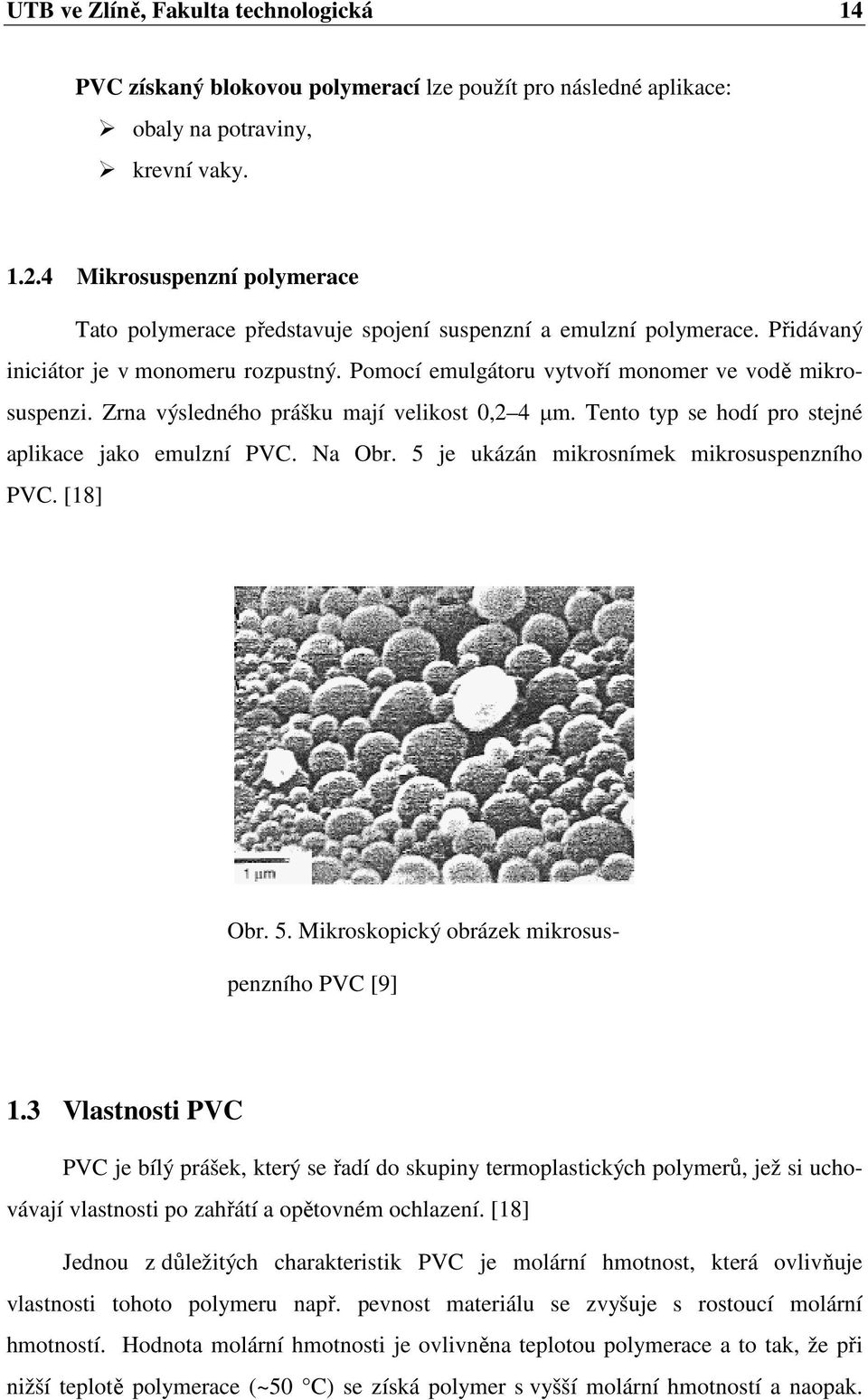 Zrna výsledného prášku mají velikost 0,2 4 µm. Tento typ se hodí pro stejné aplikace jako emulzní PVC. Na Obr. 5 je ukázán mikrosnímek mikrosuspenzního PVC. [18] Obr. 5. Mikroskopický obrázek mikrosus- penzního PVC [9] 1.