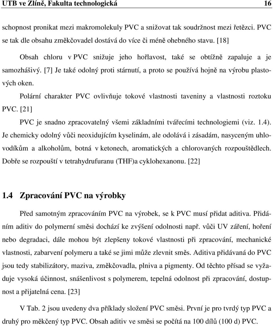 Polární charakter PVC ovlivňuje tokové vlastnosti taveniny a vlastnosti roztoku PVC. [21] PVC je snadno zpracovatelný všemi základními tvářecími technologiemi (viz. 1.4).