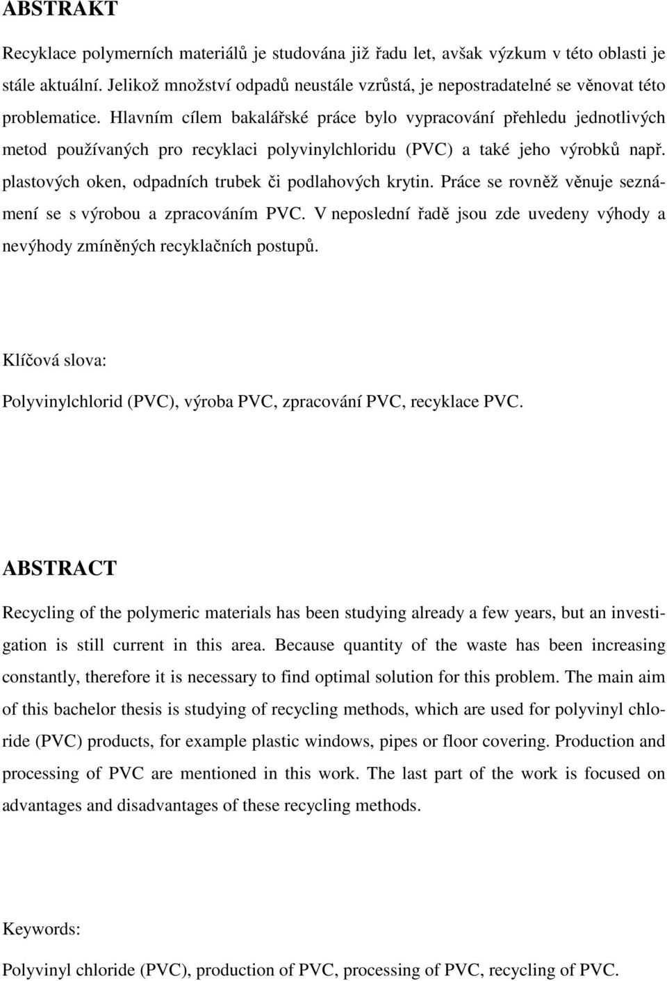 Hlavním cílem bakalářské práce bylo vypracování přehledu jednotlivých metod používaných pro recyklaci polyvinylchloridu (PVC) a také jeho výrobků např.