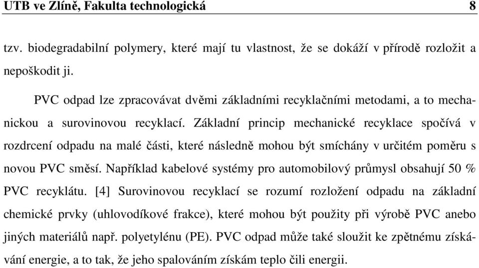 Základní princip mechanické recyklace spočívá v rozdrcení odpadu na malé části, které následně mohou být smíchány v určitém poměru s novou PVC směsí.