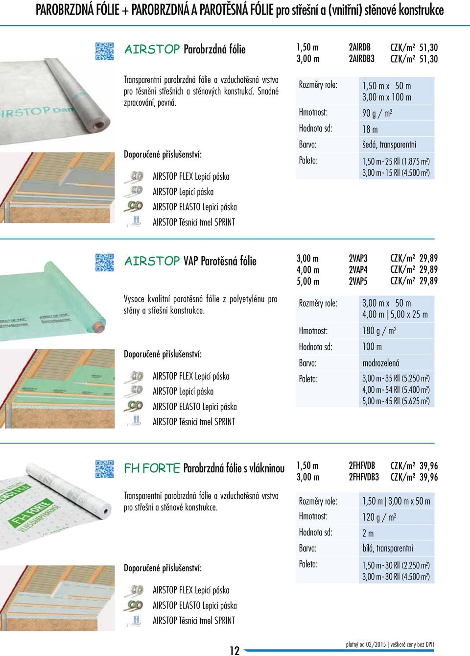 AIRSTOP FLEX Lepicí páska AIRSTOP Lepicí páska AIRSTOP ELASTO Lepicí páska AIRSTOP Těsnicí tmel SPRINT 1,50 m x 50 m 3,00 m x 100 m 90 g / m² 18 m šedá, transparentní 1,50 m - 25 Rll (1.