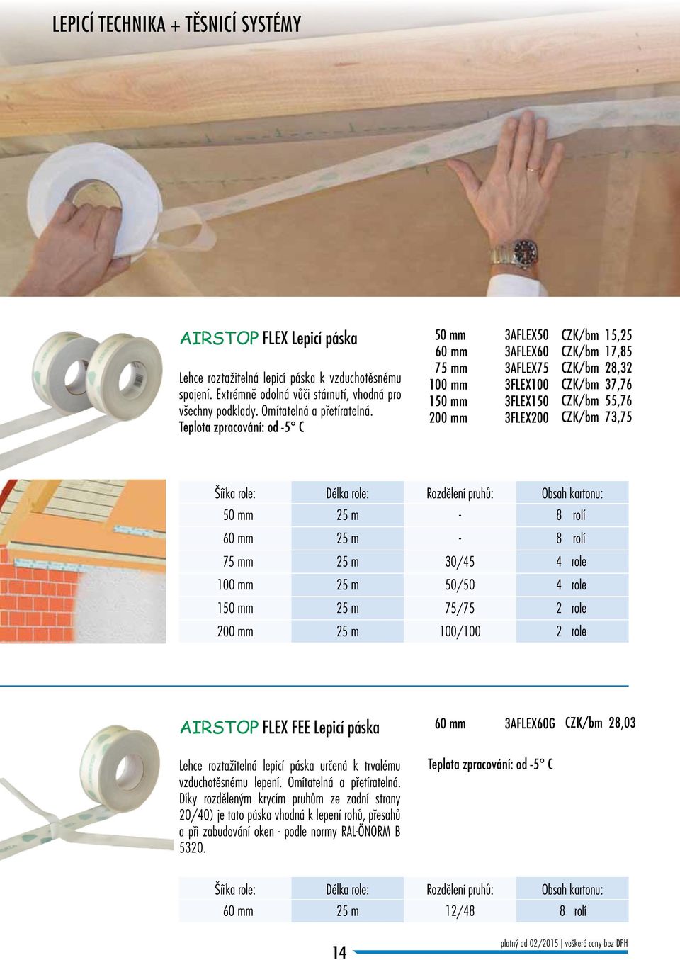 50 mm 3AFLEX50 CZK/bm /m 15,25 0,61 60 mm 3AFLEX60 CZK/bm /m 17,85 0,71 75 mm 3AFLEX75 CZK/bm /m 28,32 0,96 100 mm 3FLEX100 CZK/bm /m 37,76 1,28 150 mm 3FLEX150 CZK/bm /m 55,76 1,89 200 mm 3FLEX200