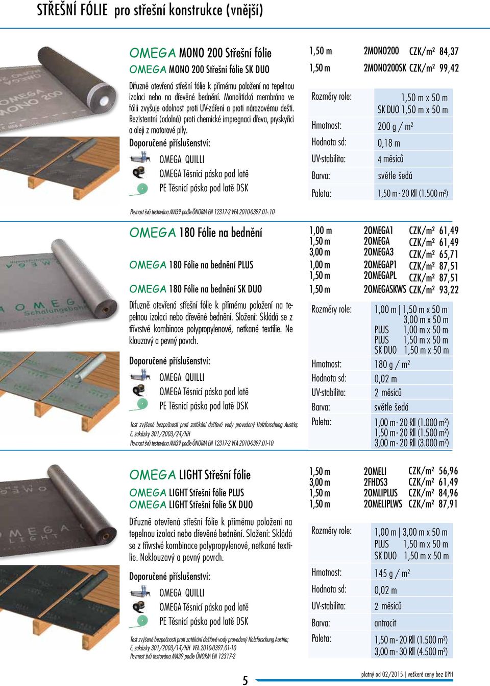 OMEGA QUILLI OMEGA Těsnicí páska pod latě PE Těsnicí páska pod latě DSK 1,50 m 2MONO200 CZK/m² /m 2 2,86 84,37 1,50 m 2MONO200SK CZK/m² /m 2 3,37 99,42 UV-stabilita: 1,50 m x 50 m SK DUO 1,50 m x 50