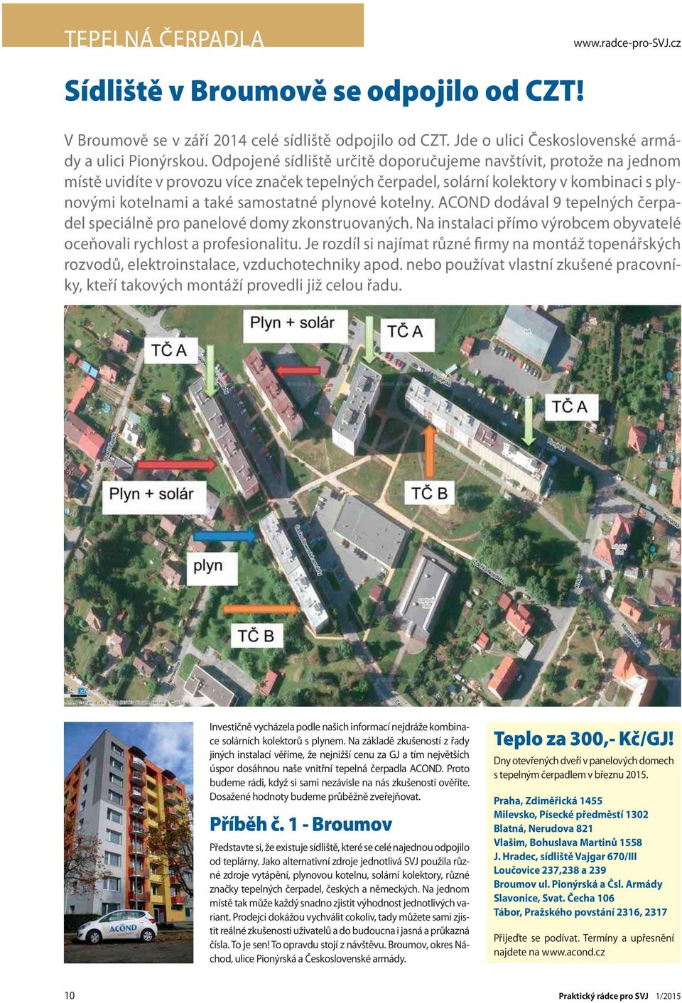 plynové kotelny. ACOND dodával 9 tepelných čerpadel speciálně pro panelové domy zkonstruovaných. Na instalaci přímo výrobcem obyvatelé oceňovali rychlost a profesionalitu.