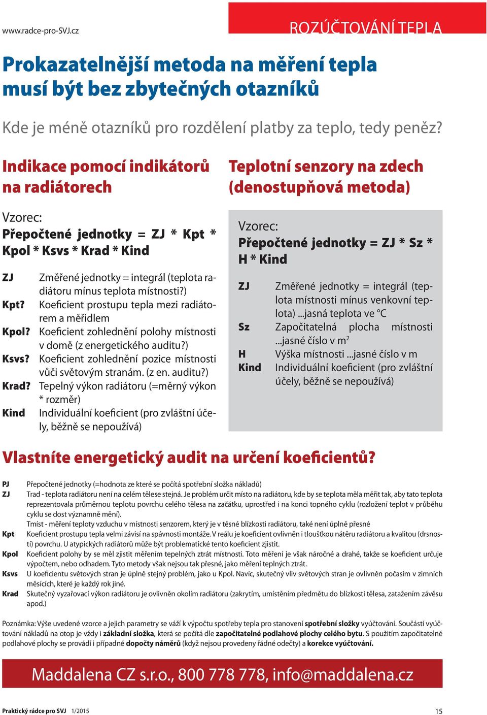 Koeficient prostupu tepla mezi radiátorem a měřidlem Kpol? Koeficient zohlednění polohy místnosti v domě (z energetického auditu?) Ksvs? Koeficient zohlednění pozice místnosti vůči světovým stranám.