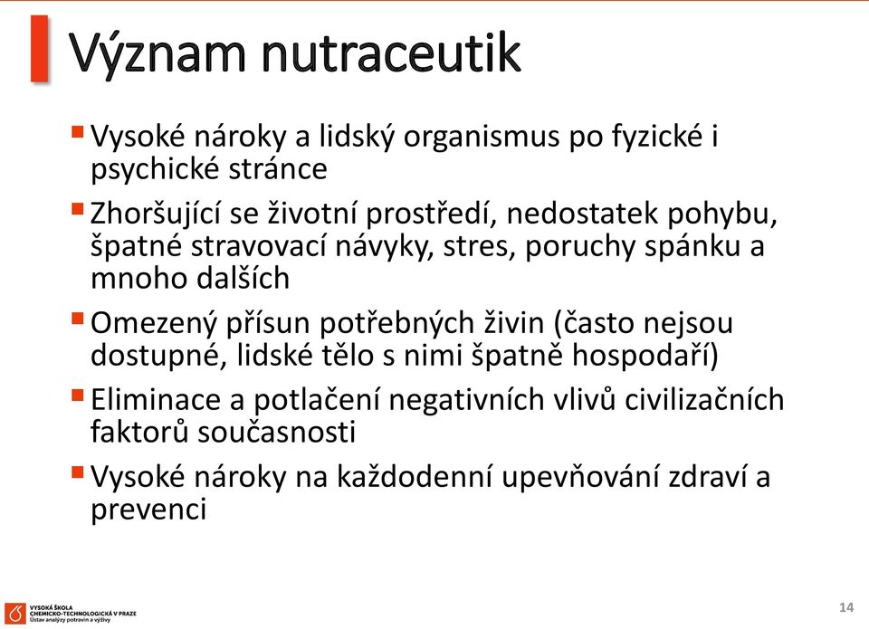 přísun potřebných živin (často nejsou dostupné, lidské tělo s nimi špatně hospodaří) Eliminace a potlačení