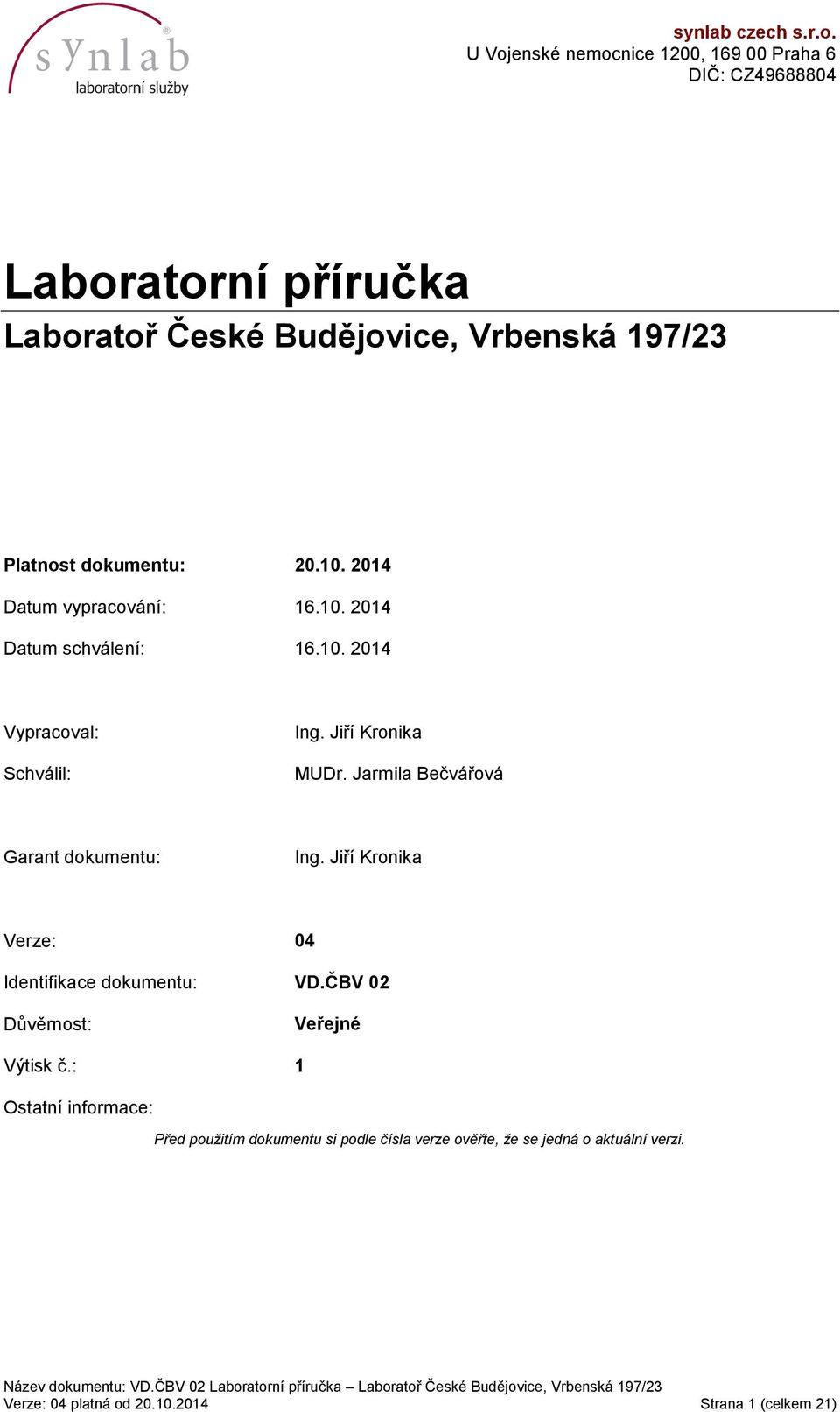 dokumentu: 20.10. 2014 Datum vypracování: 16.10. 2014 Datum schválení: 16.10. 2014 Vypracoval: Schválil: Ing. Jiří Kronika MUDr.