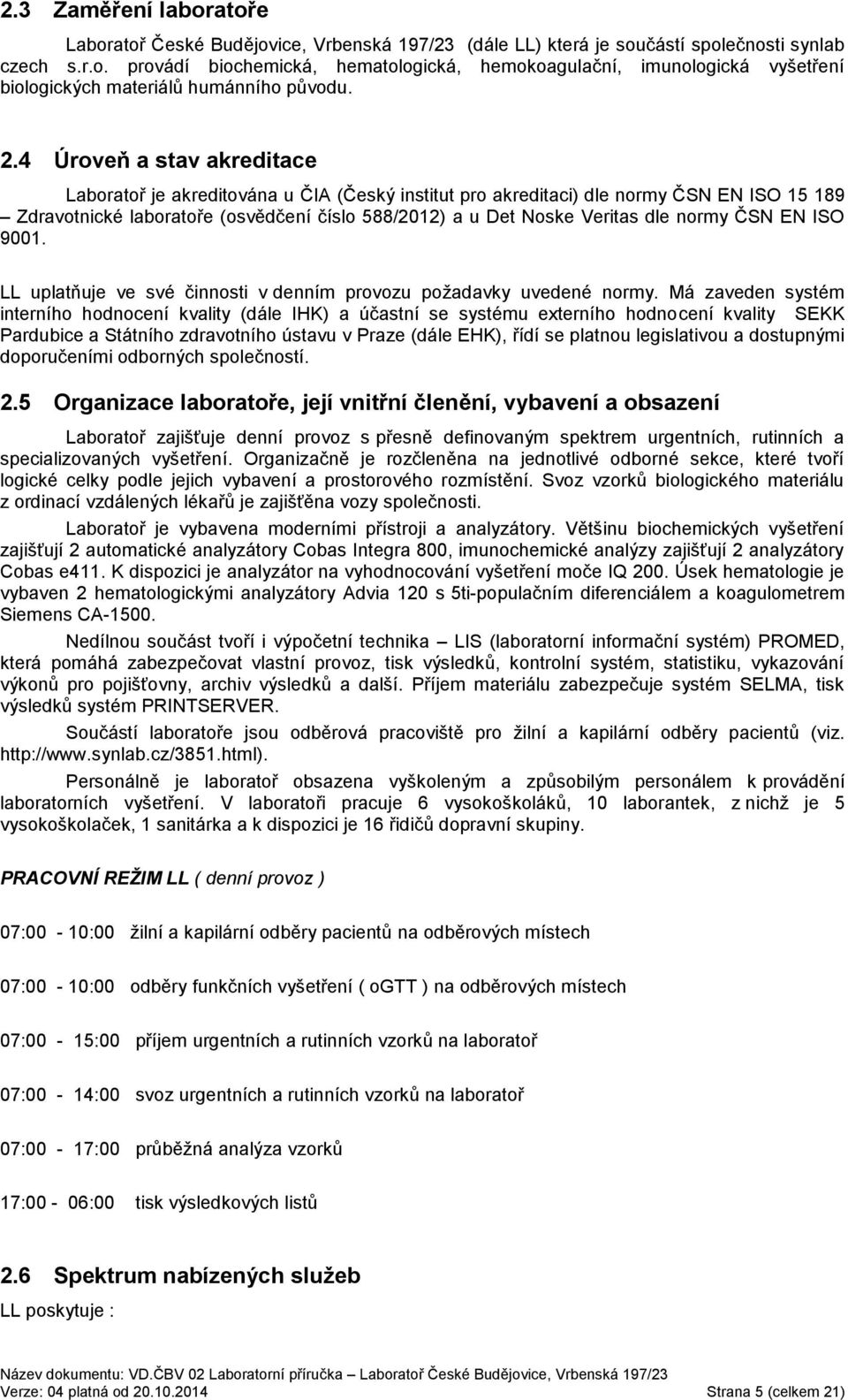 normy ČSN EN ISO 9001. LL uplatňuje ve své činnosti v denním provozu požadavky uvedené normy.