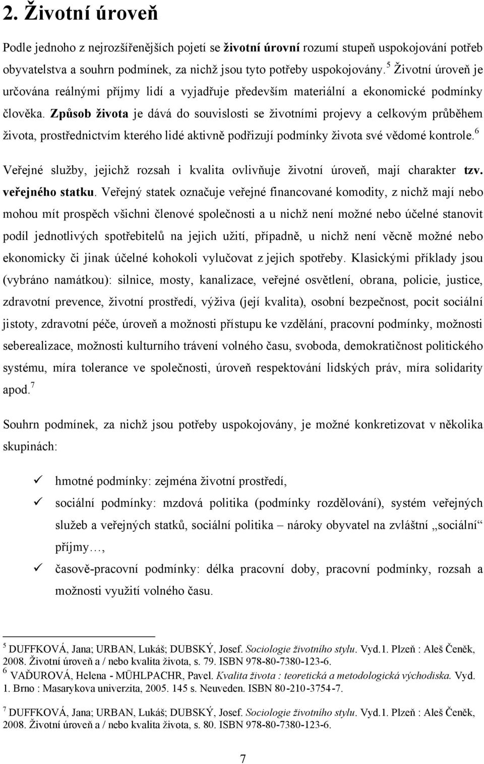 Způsob života je dává do souvislosti se ţivotními projevy a celkovým průběhem ţivota, prostřednictvím kterého lidé aktivně podřizují podmínky ţivota své vědomé kontrole.