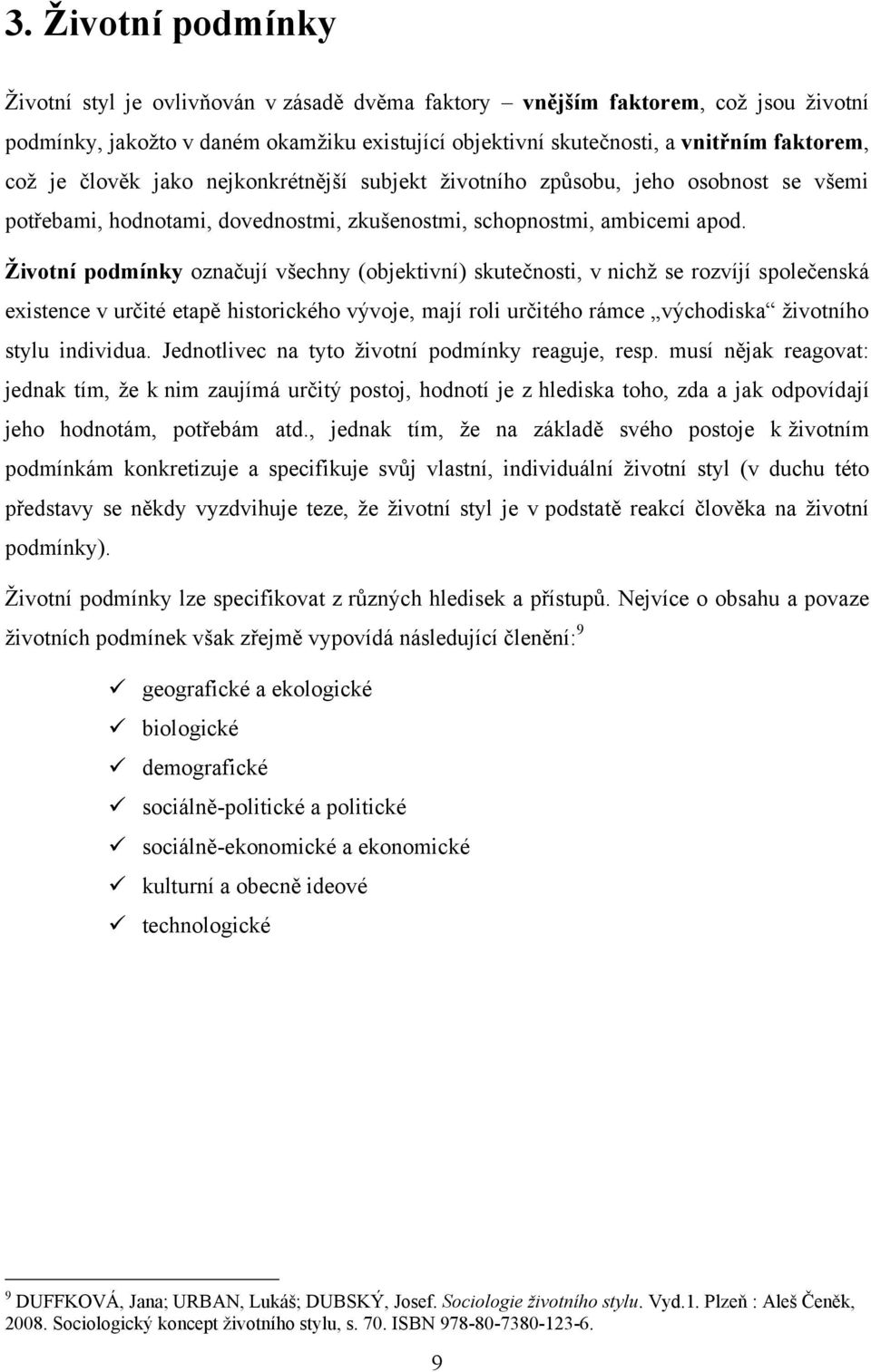 Životní podmínky označují všechny (objektivní) skutečnosti, v nichţ se rozvíjí společenská existence v určité etapě historického vývoje, mají roli určitého rámce východiska ţivotního stylu individua.