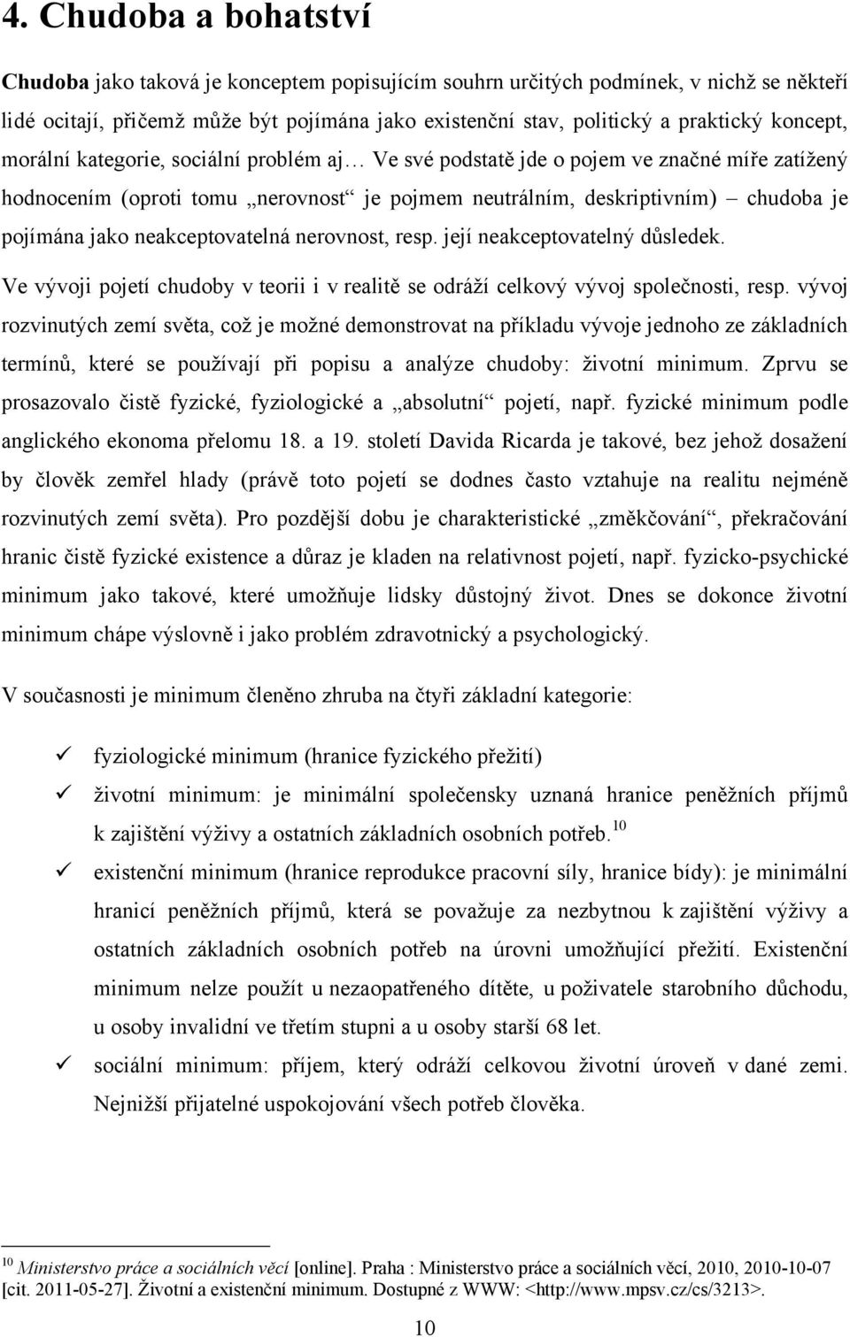 neakceptovatelná nerovnost, resp. její neakceptovatelný důsledek. Ve vývoji pojetí chudoby v teorii i v realitě se odráţí celkový vývoj společnosti, resp.