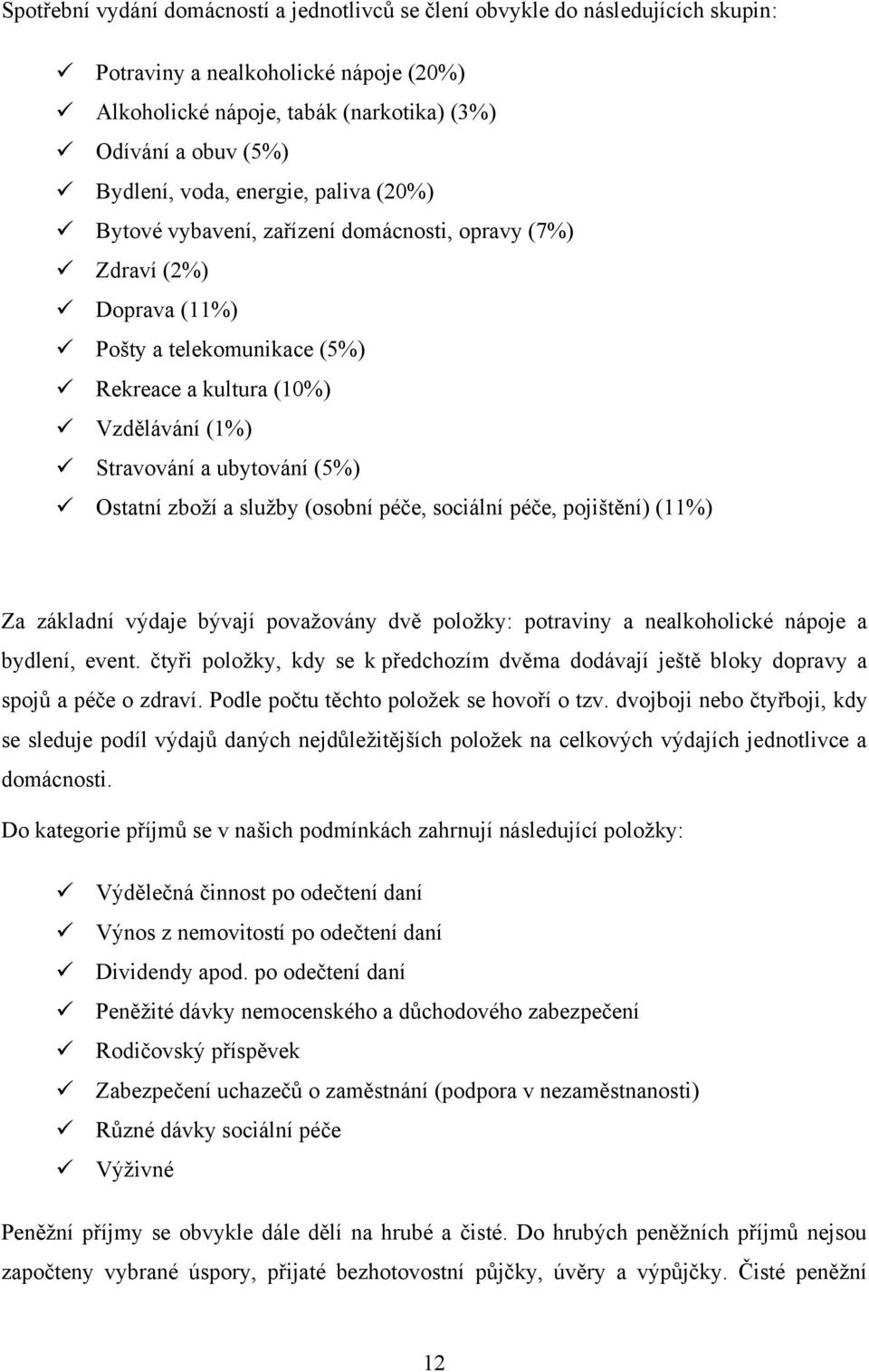 (5%) Ostatní zboţí a sluţby (osobní péče, sociální péče, pojištění) (11%) Za základní výdaje bývají povaţovány dvě poloţky: potraviny a nealkoholické nápoje a bydlení, event.