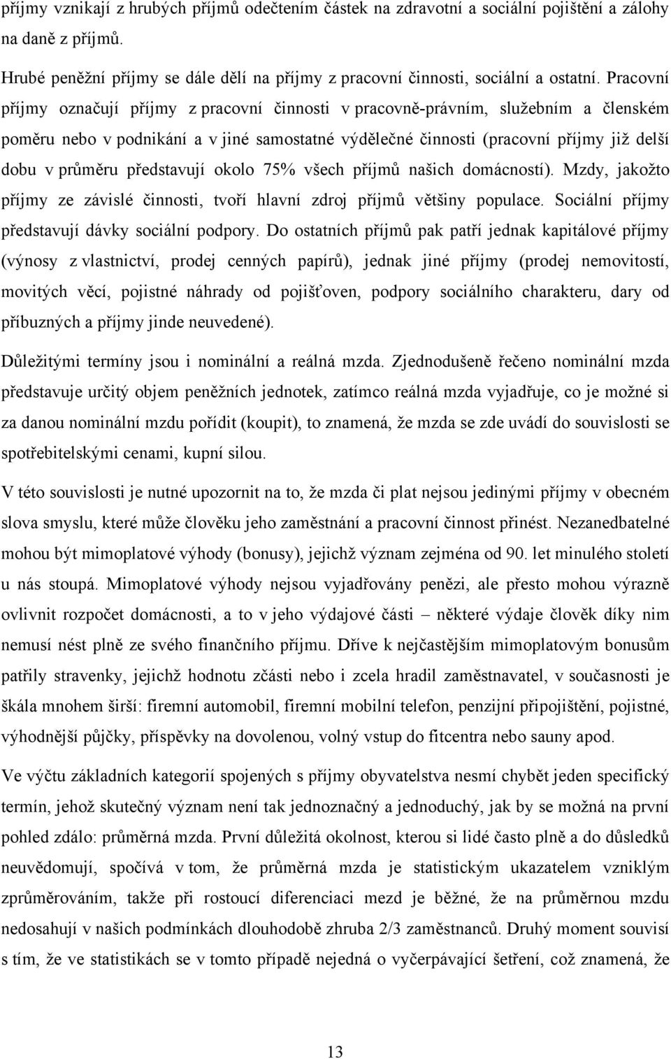 představují okolo 75% všech příjmů našich domácností). Mzdy, jakoţto příjmy ze závislé činnosti, tvoří hlavní zdroj příjmů většiny populace. Sociální příjmy představují dávky sociální podpory.