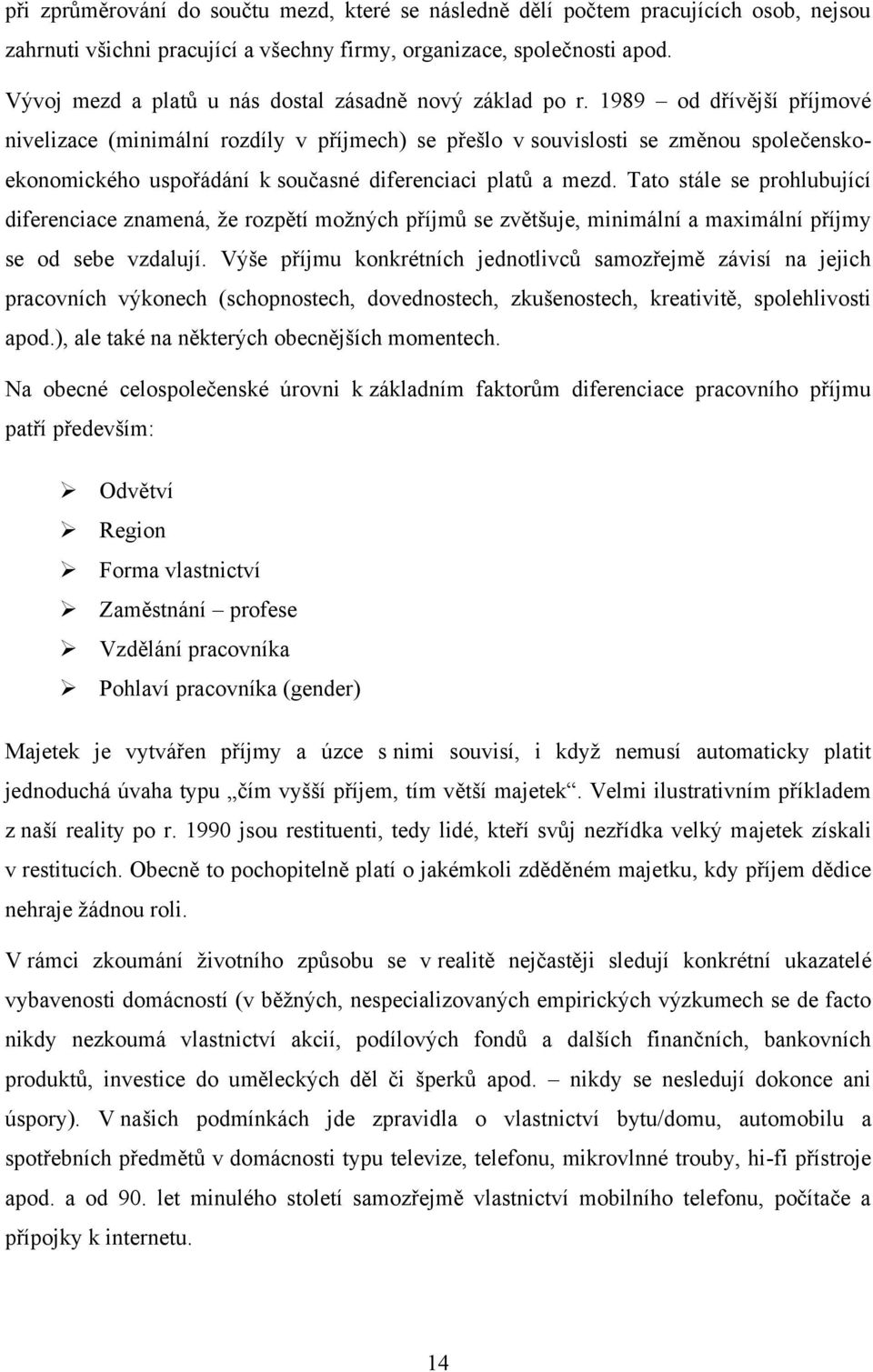 1989 od dřívější příjmové nivelizace (minimální rozdíly v příjmech) se přešlo v souvislosti se změnou společenskoekonomického uspořádání k současné diferenciaci platů a mezd.