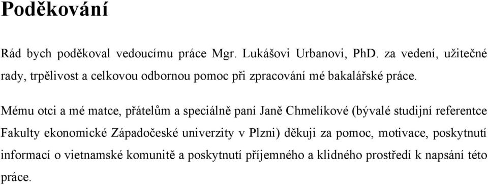 Mému otci a mé matce, přátelům a speciálně paní Janě Chmelíkové (bývalé studijní referentce Fakulty ekonomické