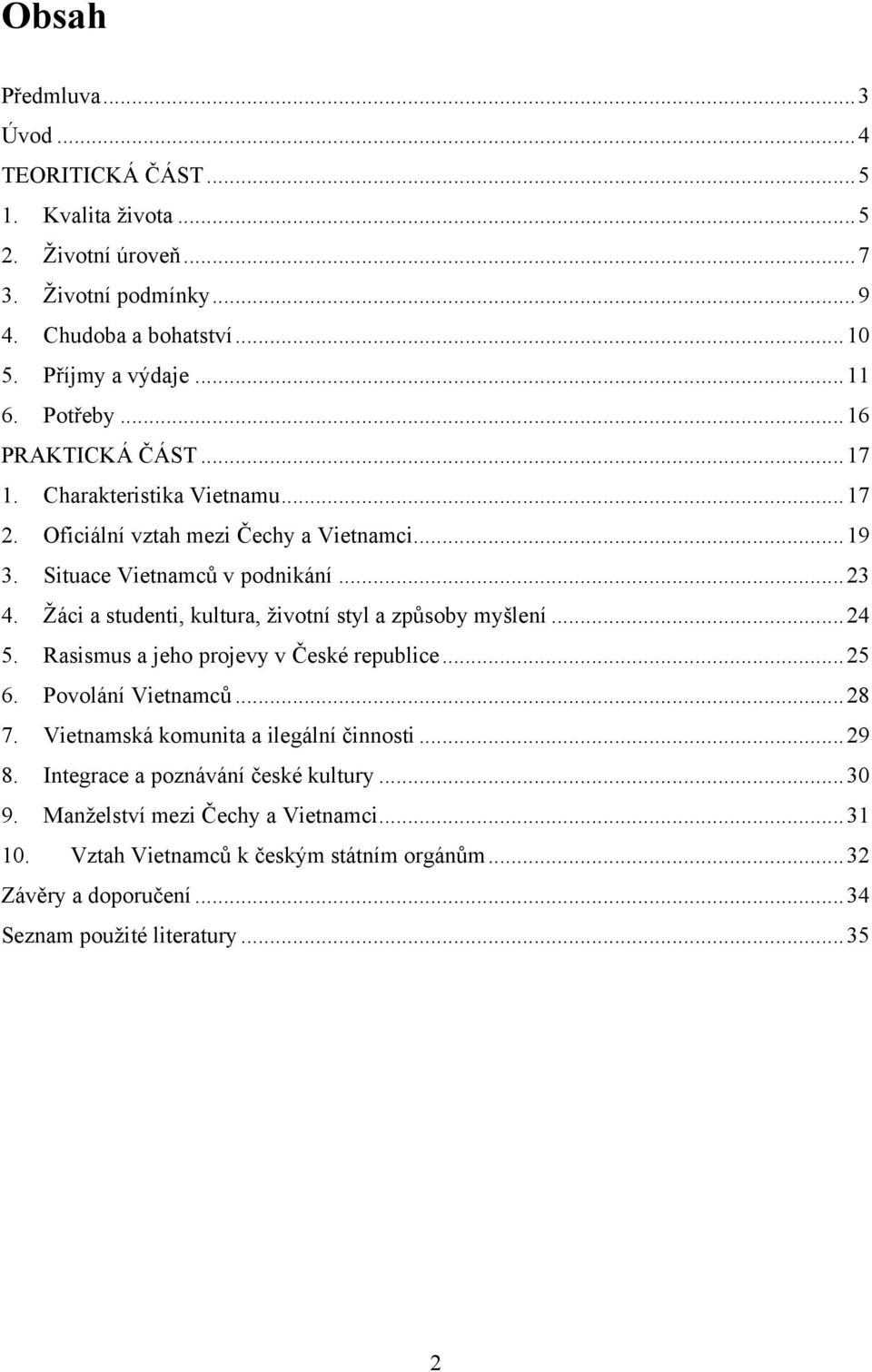 Ţáci a studenti, kultura, ţivotní styl a způsoby myšlení... 24 5. Rasismus a jeho projevy v České republice... 25 6. Povolání Vietnamců... 28 7.