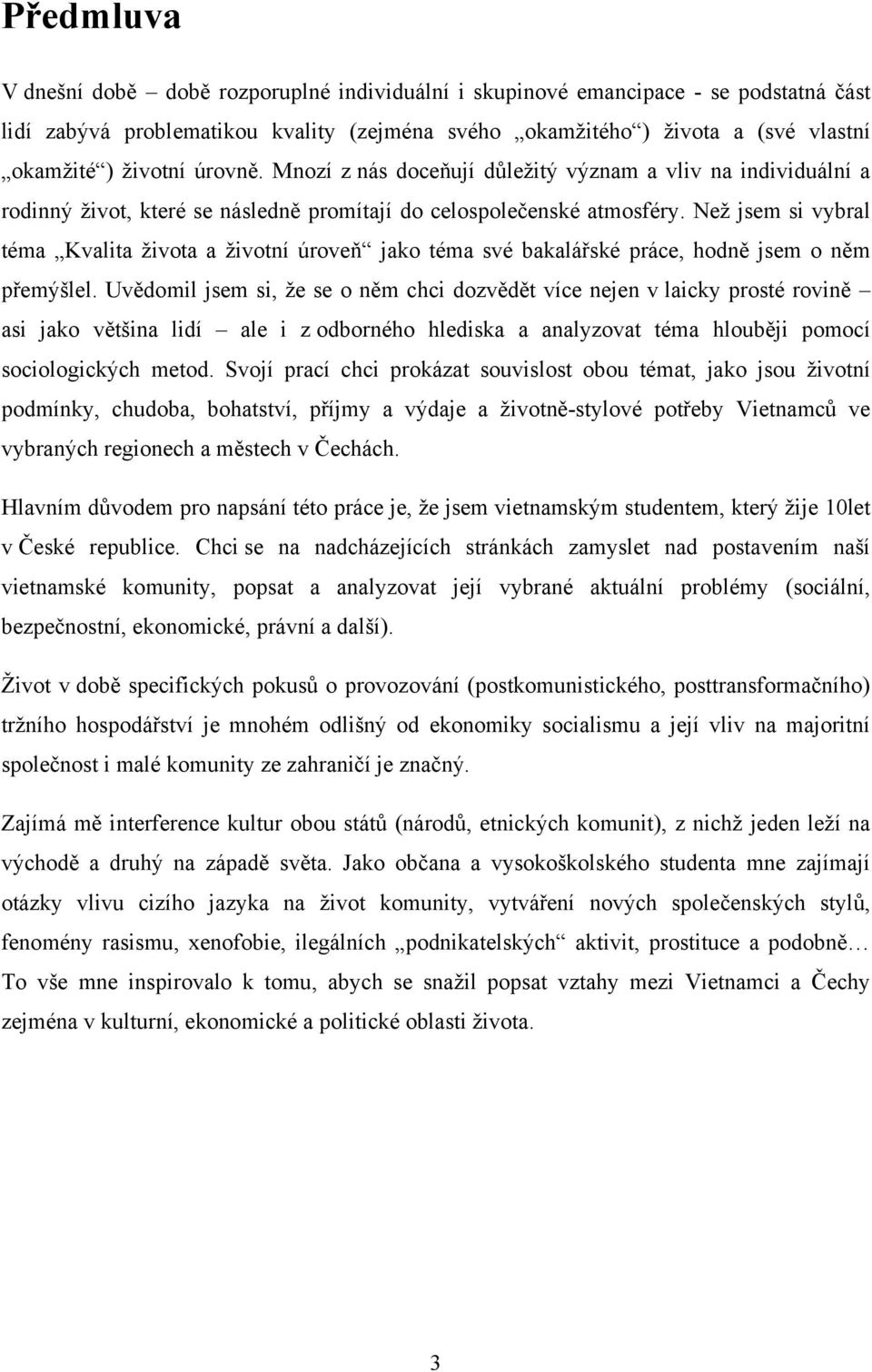 Neţ jsem si vybral téma Kvalita ţivota a ţivotní úroveň jako téma své bakalářské práce, hodně jsem o něm přemýšlel.