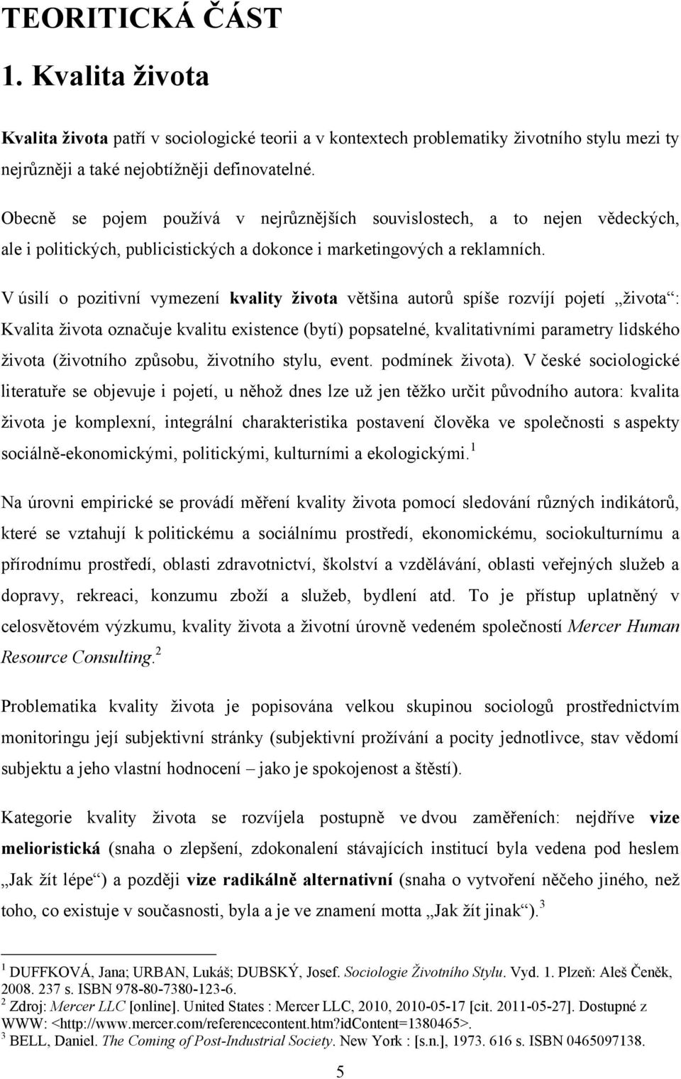 V úsilí o pozitivní vymezení kvality života většina autorů spíše rozvíjí pojetí ţivota : Kvalita ţivota označuje kvalitu existence (bytí) popsatelné, kvalitativními parametry lidského ţivota