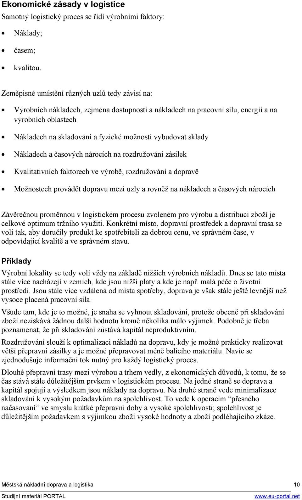 vybudovat sklady Nákladech a časových nárocích na rozdružování zásilek Kvalitativních faktorech ve výrobě, rozdružování a dopravě Možnostech provádět dopravu mezi uzly a rovněž na nákladech a