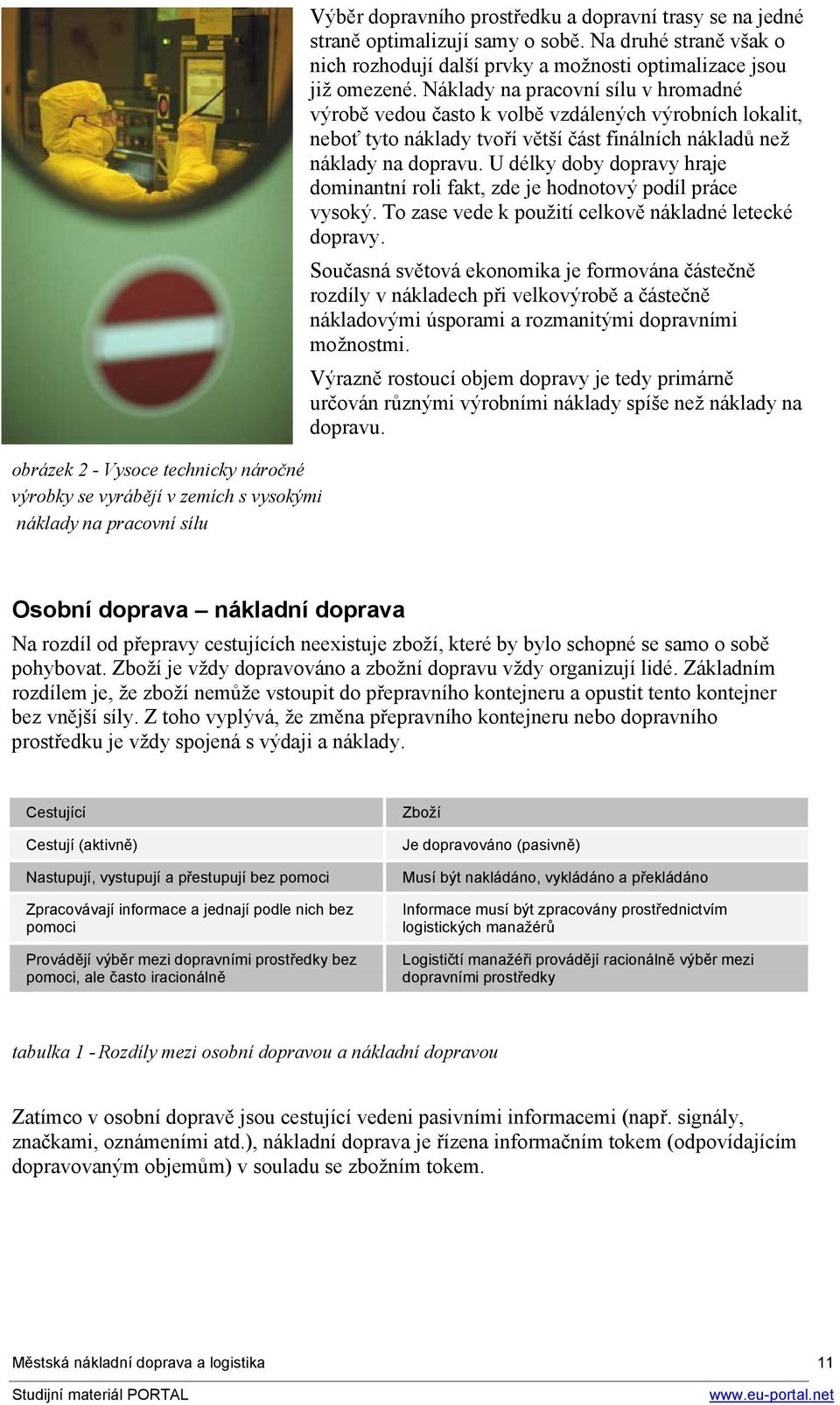 Náklady na pracovní sílu v hromadné výrobě vedou často k volbě vzdálených výrobních lokalit, neboť tyto náklady tvoří větší část finálních nákladů než náklady na dopravu.