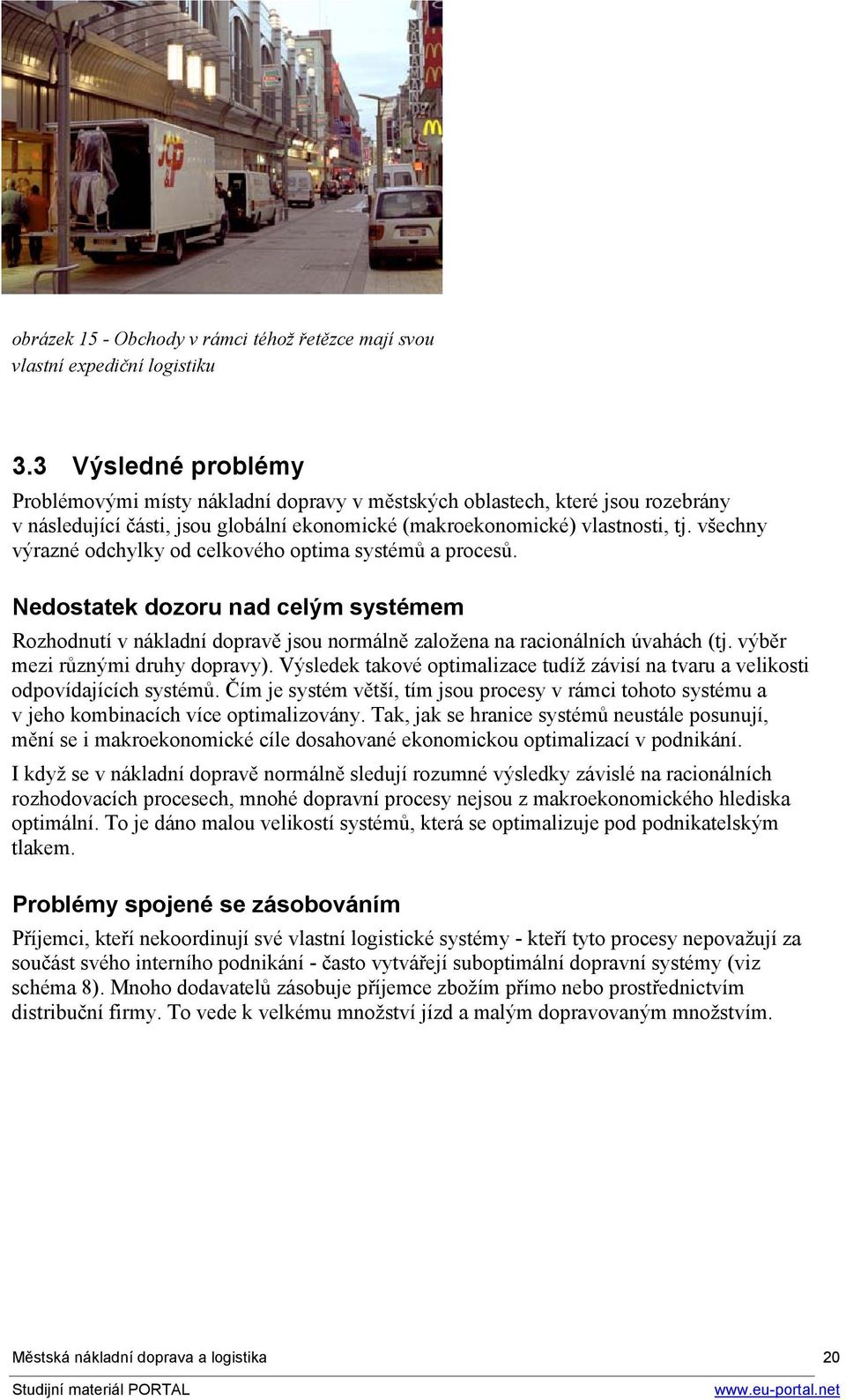 všechny výrazné odchylky od celkového optima systémů a procesů. Nedostatek dozoru nad celým systémem Rozhodnutí v nákladní dopravě jsou normálně založena na racionálních úvahách (tj.