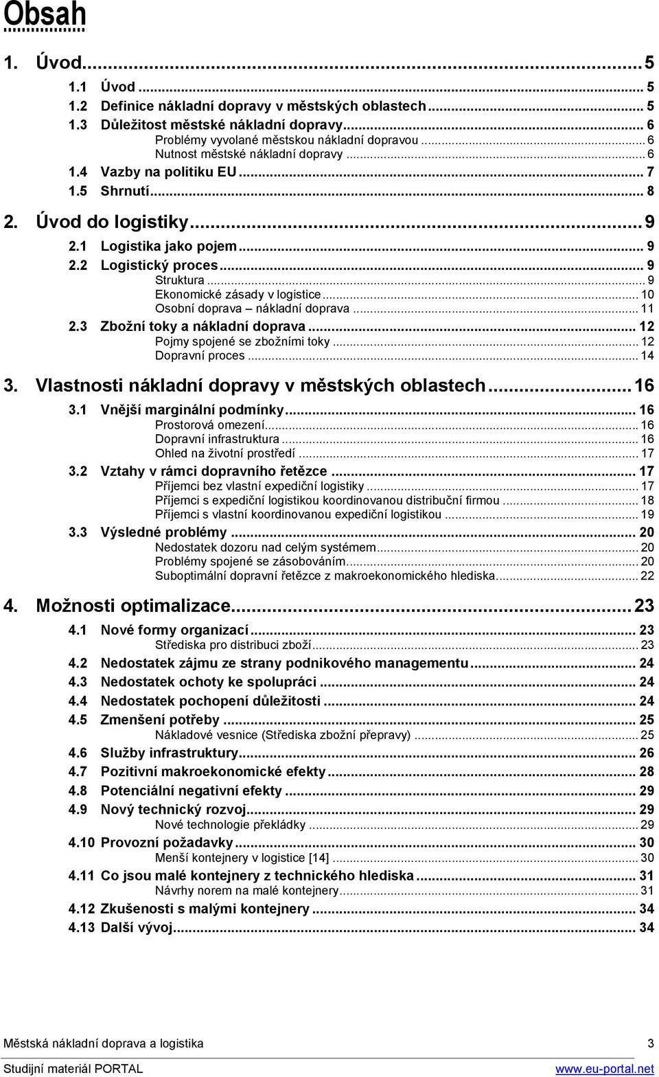 .. 9 Ekonomické zásady v logistice... 10 Osobní doprava nákladní doprava... 11 2.3 Zbožní toky a nákladní doprava... 12 Pojmy spojené se zbožními toky... 12 Dopravní proces... 14 3.