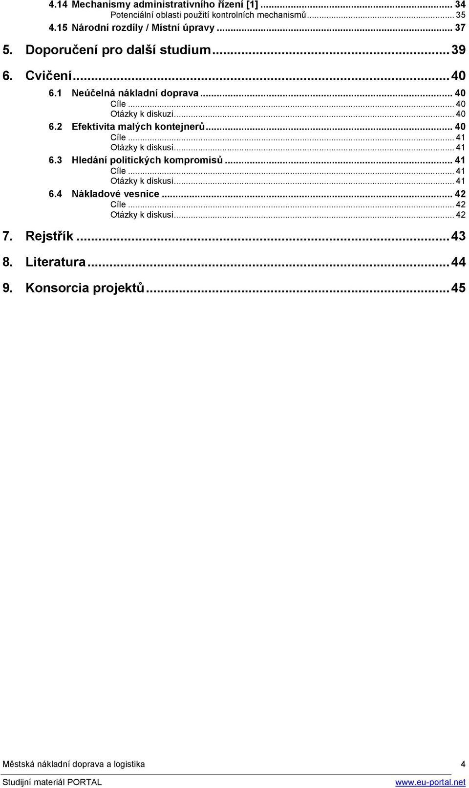 2 Efektivita malých kontejnerů... 40 Cíle... 41 Otázky k diskusi... 41 6.3 Hledání politických kompromisů... 41 Cíle... 41 Otázky k diskusi... 41 6.4 Nákladové vesnice.