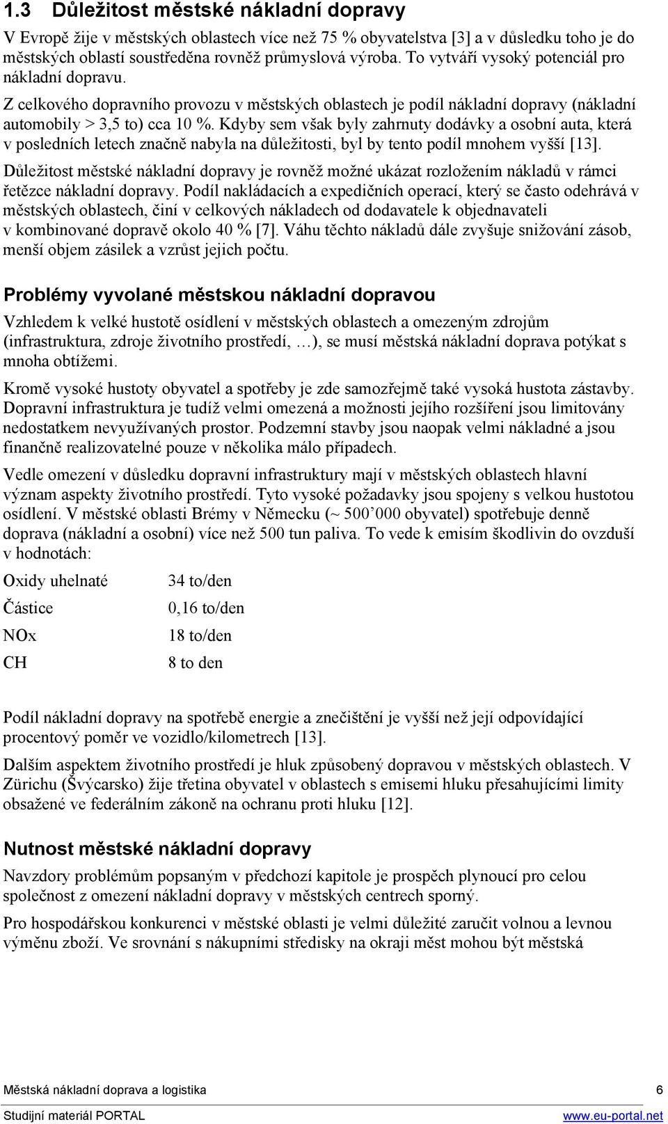 Kdyby sem však byly zahrnuty dodávky a osobní auta, která v posledních letech značně nabyla na důležitosti, byl by tento podíl mnohem vyšší [13].