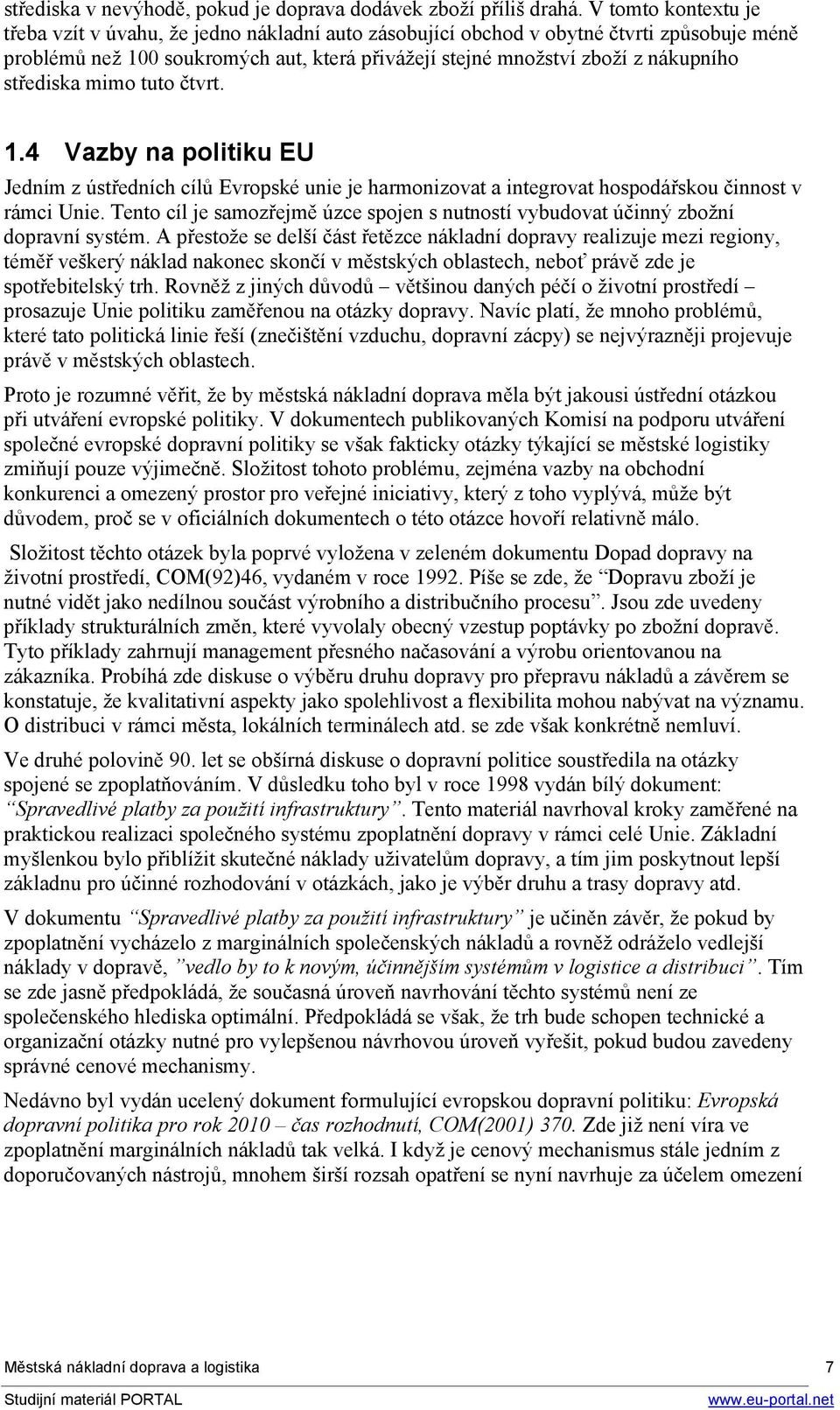 střediska mimo tuto čtvrt. 1.4 Vazby na politiku EU Jedním z ústředních cílů Evropské unie je harmonizovat a integrovat hospodářskou činnost v rámci Unie.