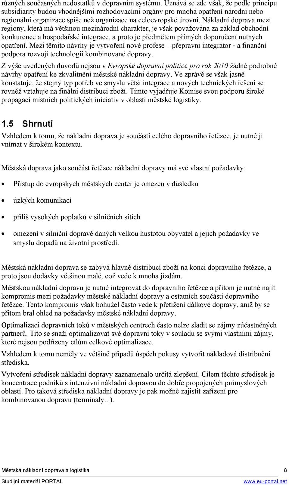 Nákladní doprava mezi regiony, která má většinou mezinárodní charakter, je však považována za základ obchodní konkurence a hospodářské integrace, a proto je předmětem přímých doporučení nutných