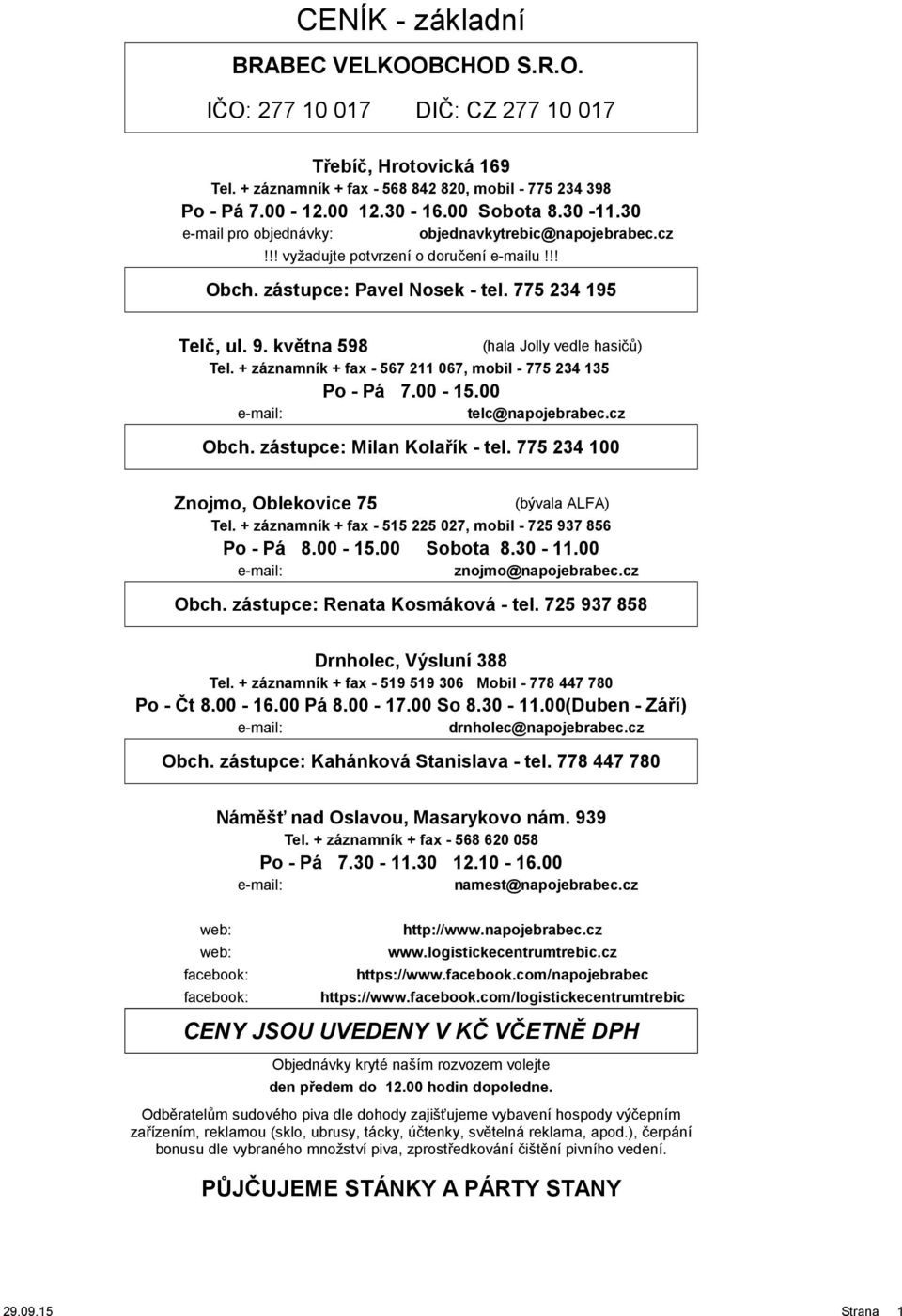 Telč, ul. 9. května 59 (hala Jolly vedle hasičů) Tel. + záznamník + fax - 57 2 07, mobil - 775 234 35 Po - Pá 7.00-5.00 e-mail: telc@napojebrabec.cz Obch. zástupce: Milan Kolařík - tel.