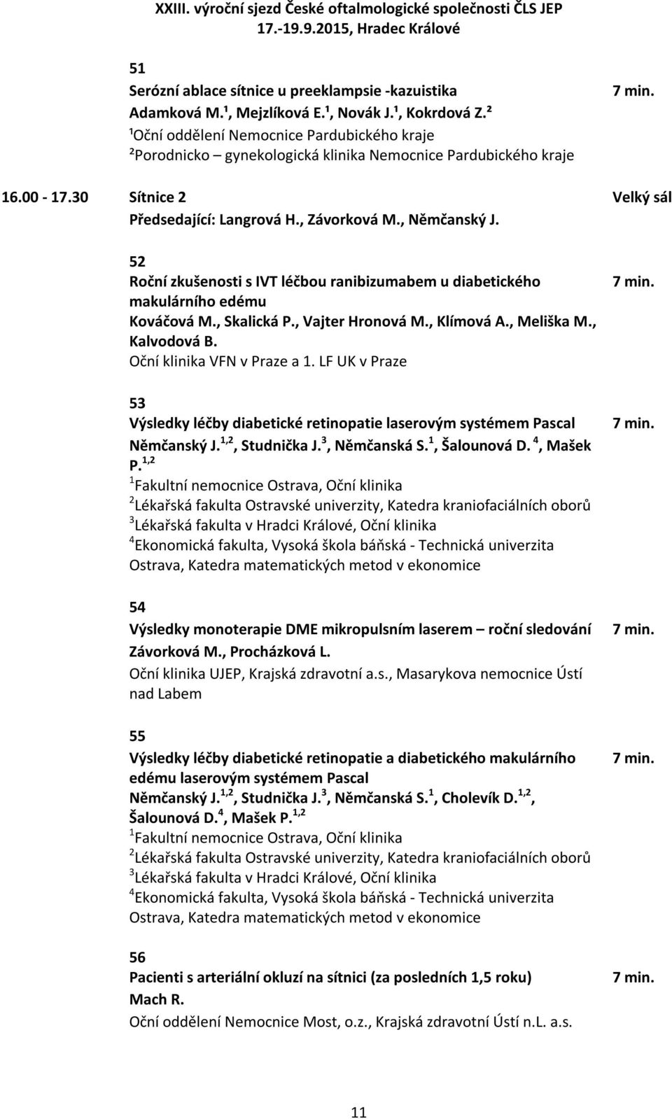 52 Roční zkušenosti s IVT léčbou ranibizumabem u diabetického makulárního edému Kováčová M., Skalická P., Vajter Hronová M., Klímová A., Meliška M., Kalvodová B. Oční klinika VFN v Praze a 1.