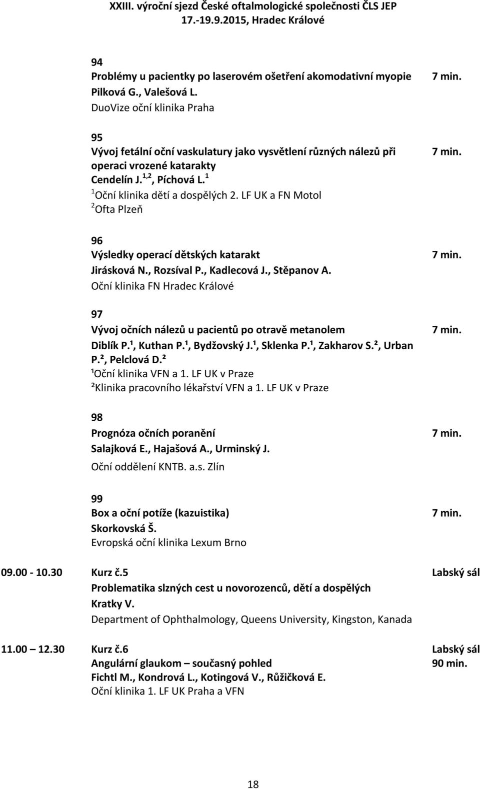 LF UK a FN Motol 2 Ofta Plzeň 96 Výsledky operací dětských katarakt Jirásková N., Rozsíval P., Kadlecová J., Stěpanov A.