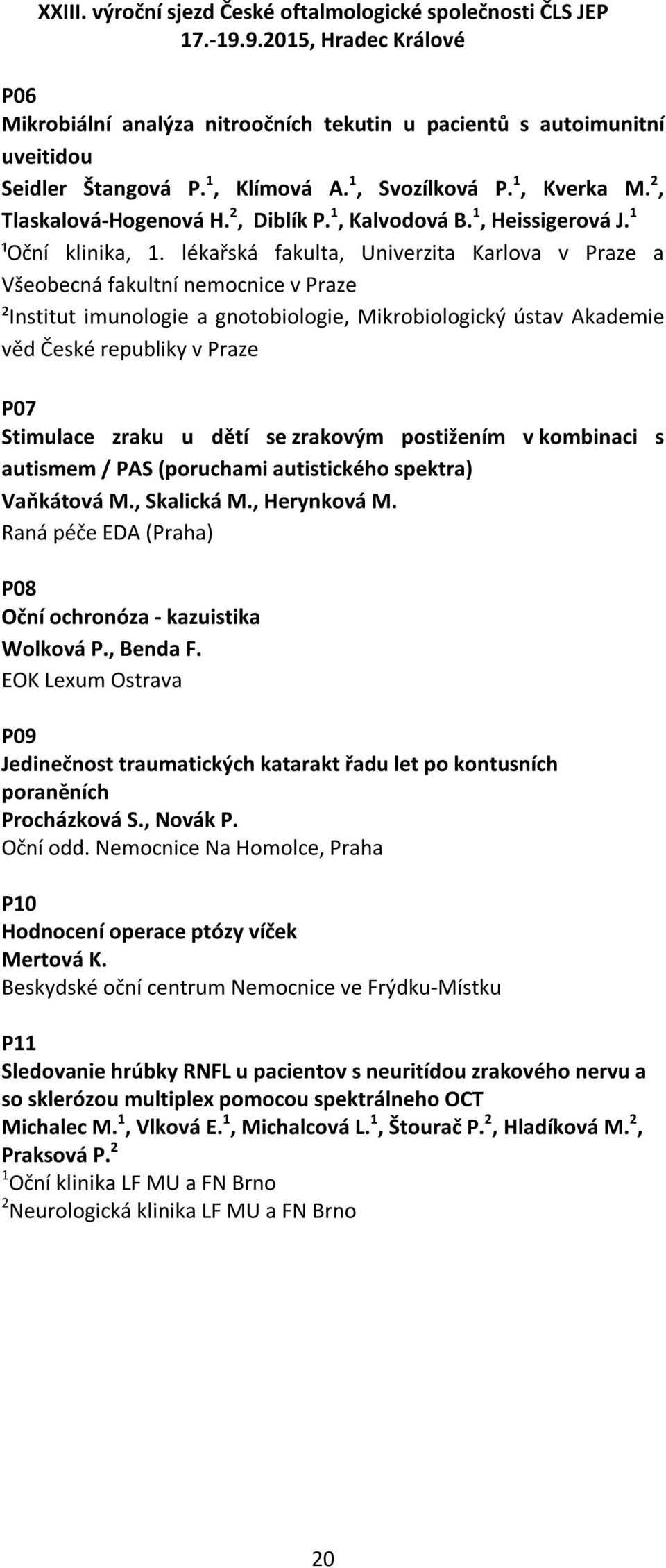 lékařská fakulta, Univerzita Karlova v Praze a Všeobecná fakultní nemocnice v Praze ²Institut imunologie a gnotobiologie, Mikrobiologický ústav Akademie věd České republiky v Praze P07 Stimulace