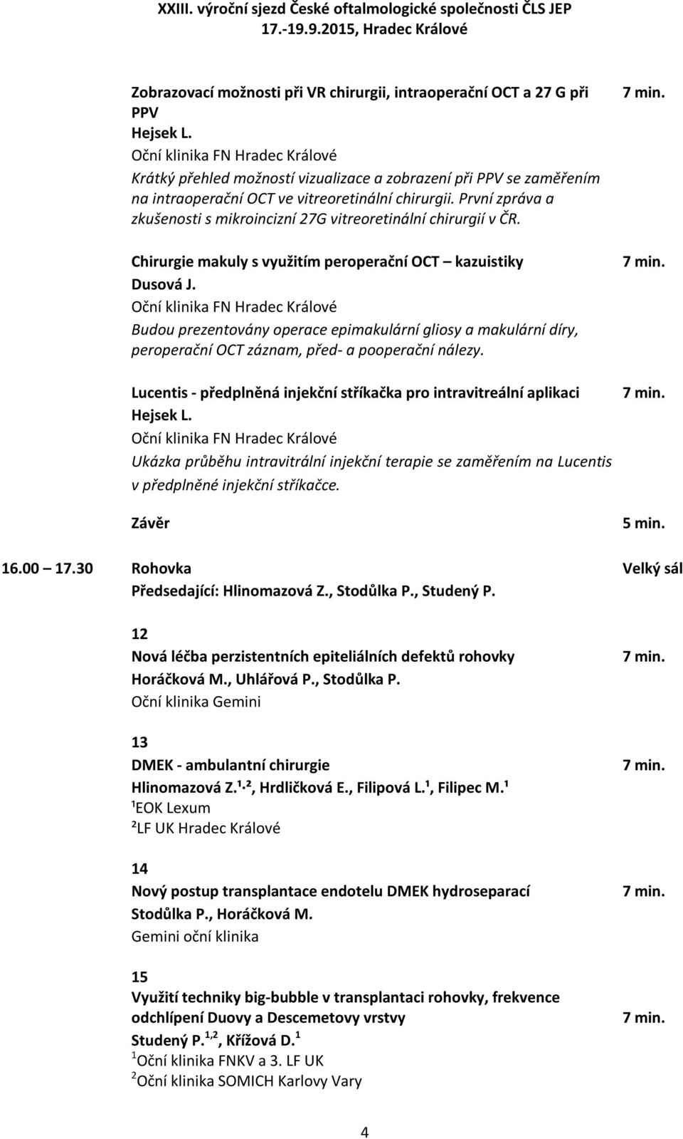 První zpráva a zkušenosti s mikroincizní 27G vitreoretinální chirurgií v ČR. Chirurgie makuly s využitím peroperační OCT kazuistiky Dusová J.