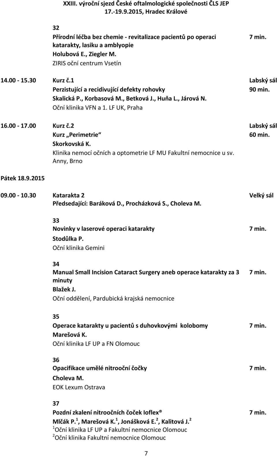 2 Labský sál Kurz Perimetrie 60 min. Skorkovská K. Klinika nemocí očních a optometrie LF MU Fakultní nemocnice u sv. Anny, Brno Pátek 18.9.2015 09.00-10.