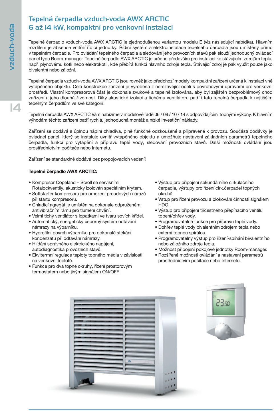Pro ovládání tepelného čerpadla a sledování jeho provozních stavů pak slouží jednoduchý ovládací panel typu Room-manager.